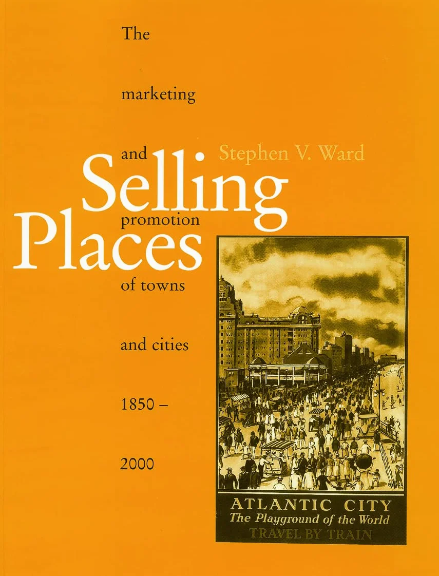 Selling Places: The Marketing and Promotion of Towns and Cities 1850-2000