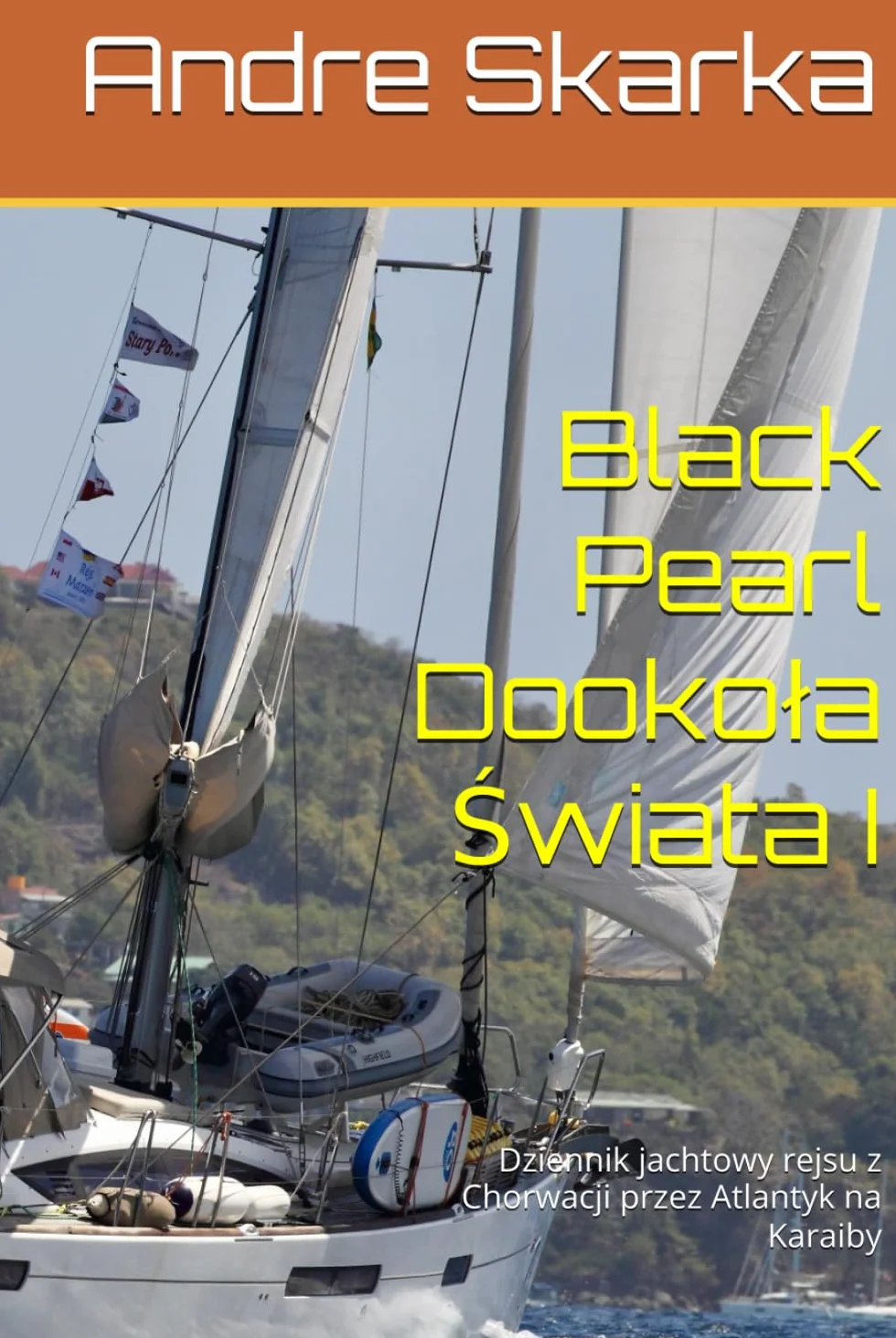 Black Pearl Dookoła Świata I: Dziennik jachtowy rejsu z Chorwacji przez Atlantyk na Karaiby