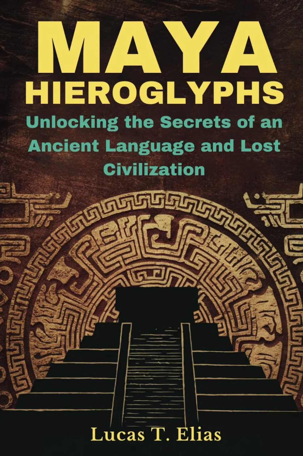 MAYA HIEROGLYPHS: Unlocking an Ancient Language and Lost Civilization