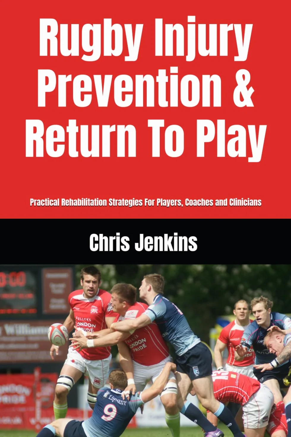Rugby Injury Prevention & Return To Play: Practical Rehabilitation Strategies For Players, Coaches and Clinicians