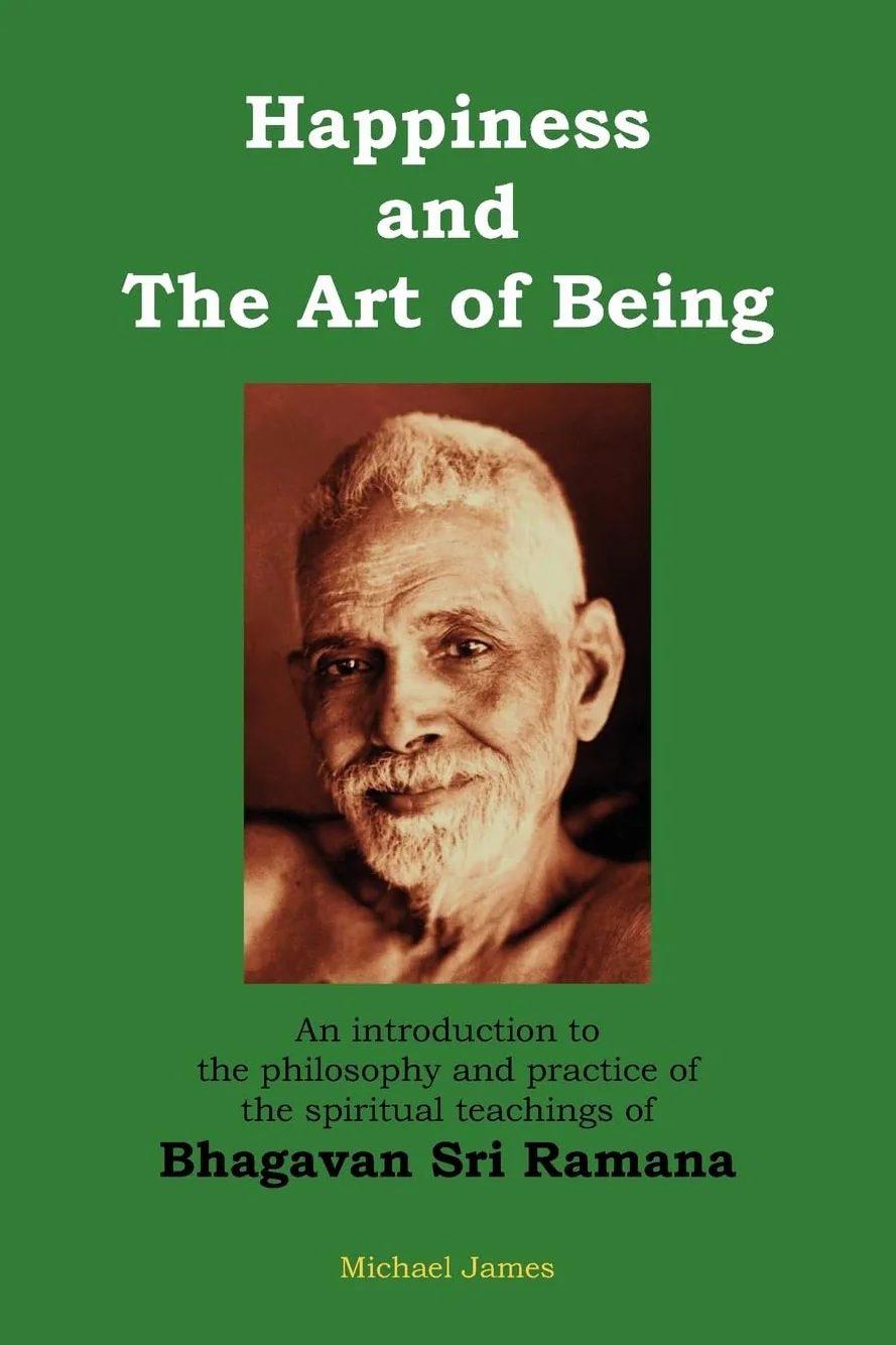 Happiness and the Art of Being: An introduction to the philosophy and practice of the spiritual teachings of Bhagavan Sri Ramana (Second Edition)