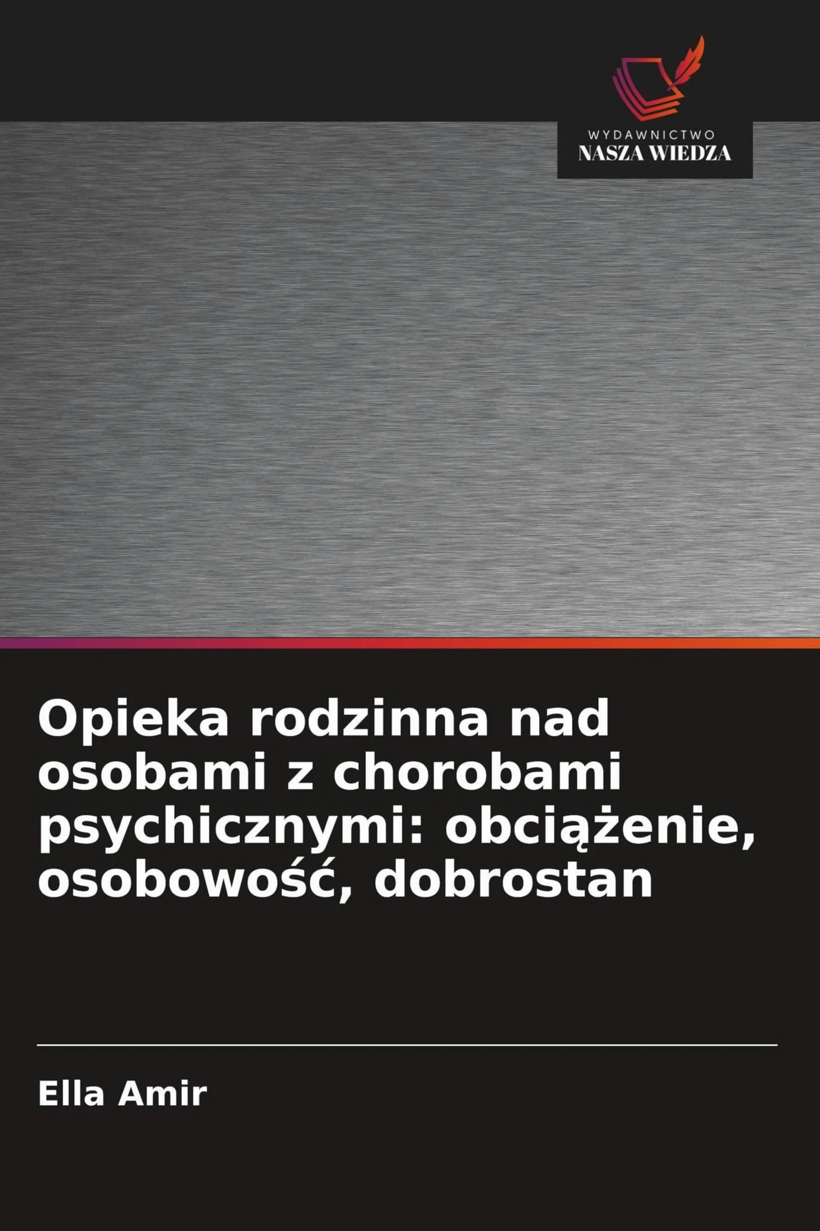 Opieka rodzinna nad osobami z chorobami psychicznymi: obci¿¿enie, osobowo¿¿, dobrostan