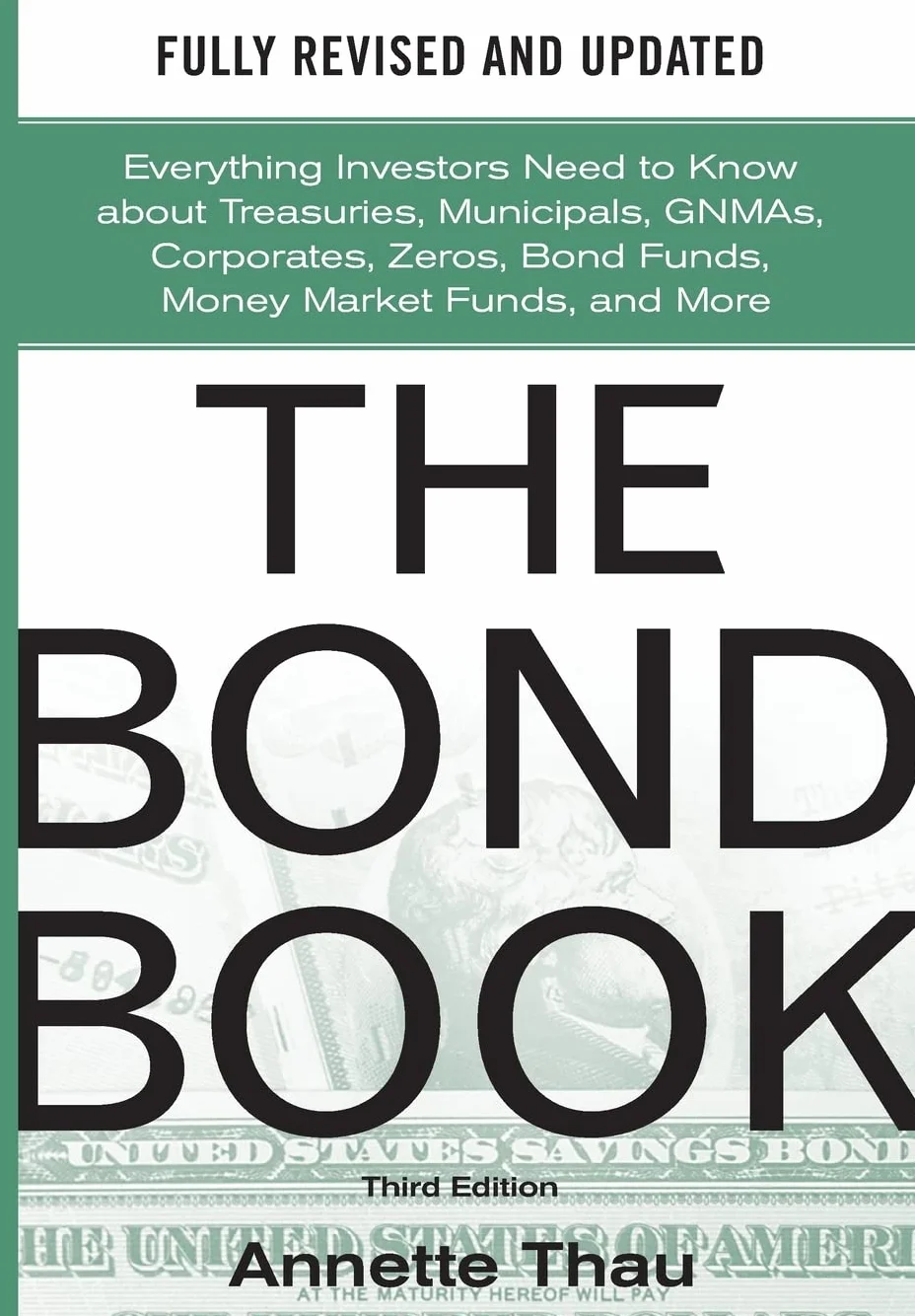 The Bond Book, Third Edition: Everything Investors Need to Know about Treasuries, Municipals, Gnmas, Corporates, Zeros, Bond Funds, Money Market Funds, and More