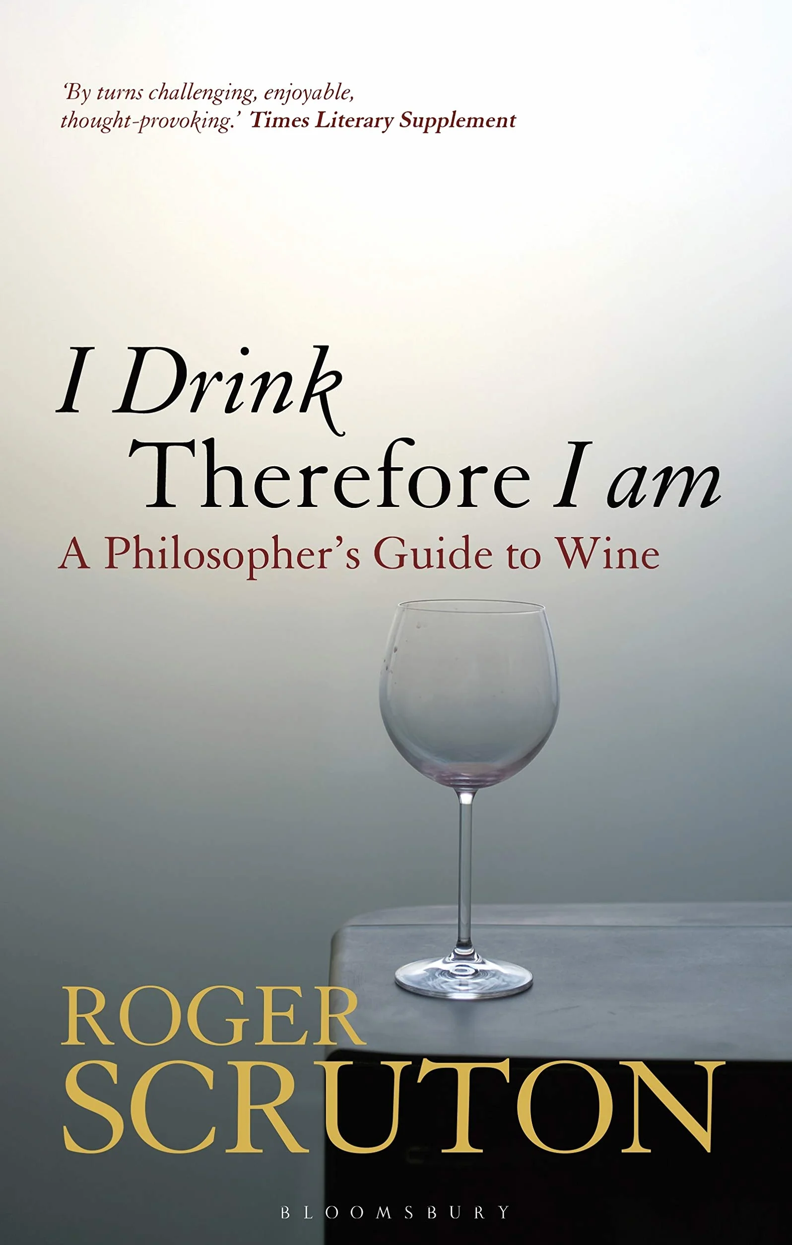 I Drink Therefore I Am: A Philosopher's Guide to Wine