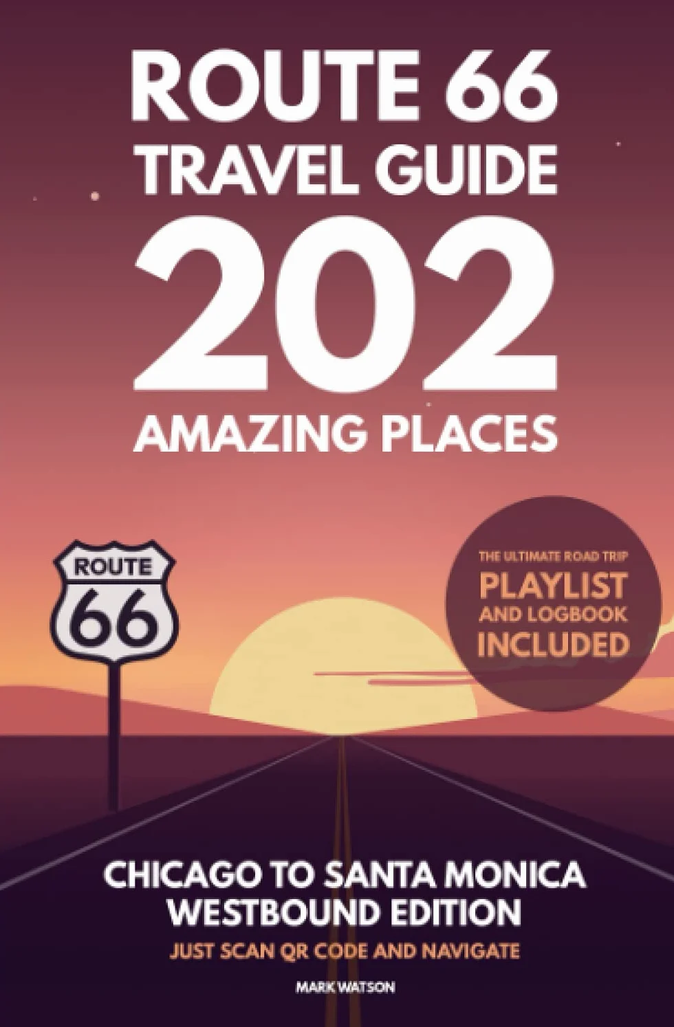 Route 66 Travel Guide 202 Amazing Places Chicago to Santa Monica Westbound Edition Road Trip USA
