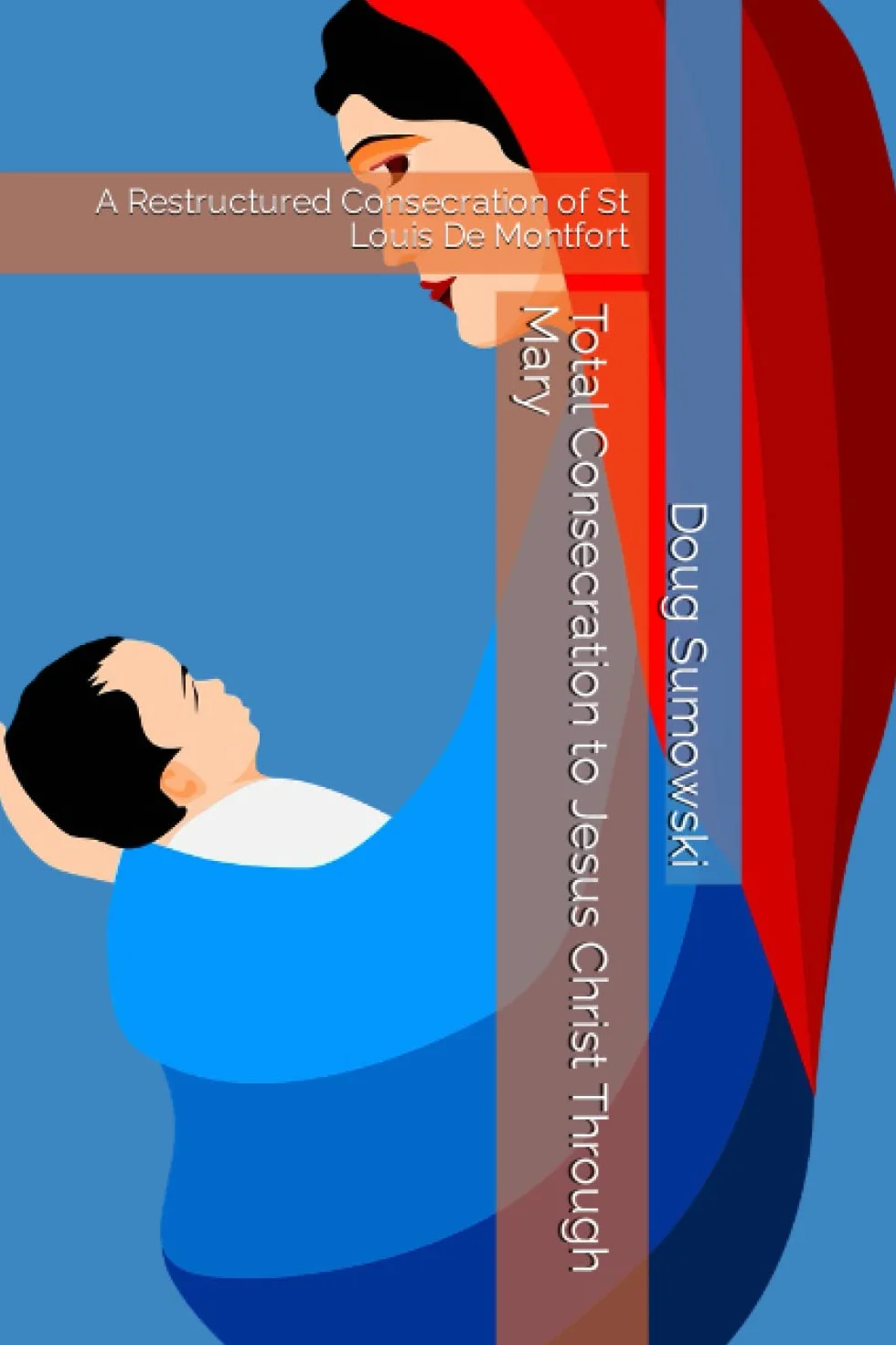 Total Consecration to Jesus Christ Through Mary: Restructured Consecration of St Louis De Montfort