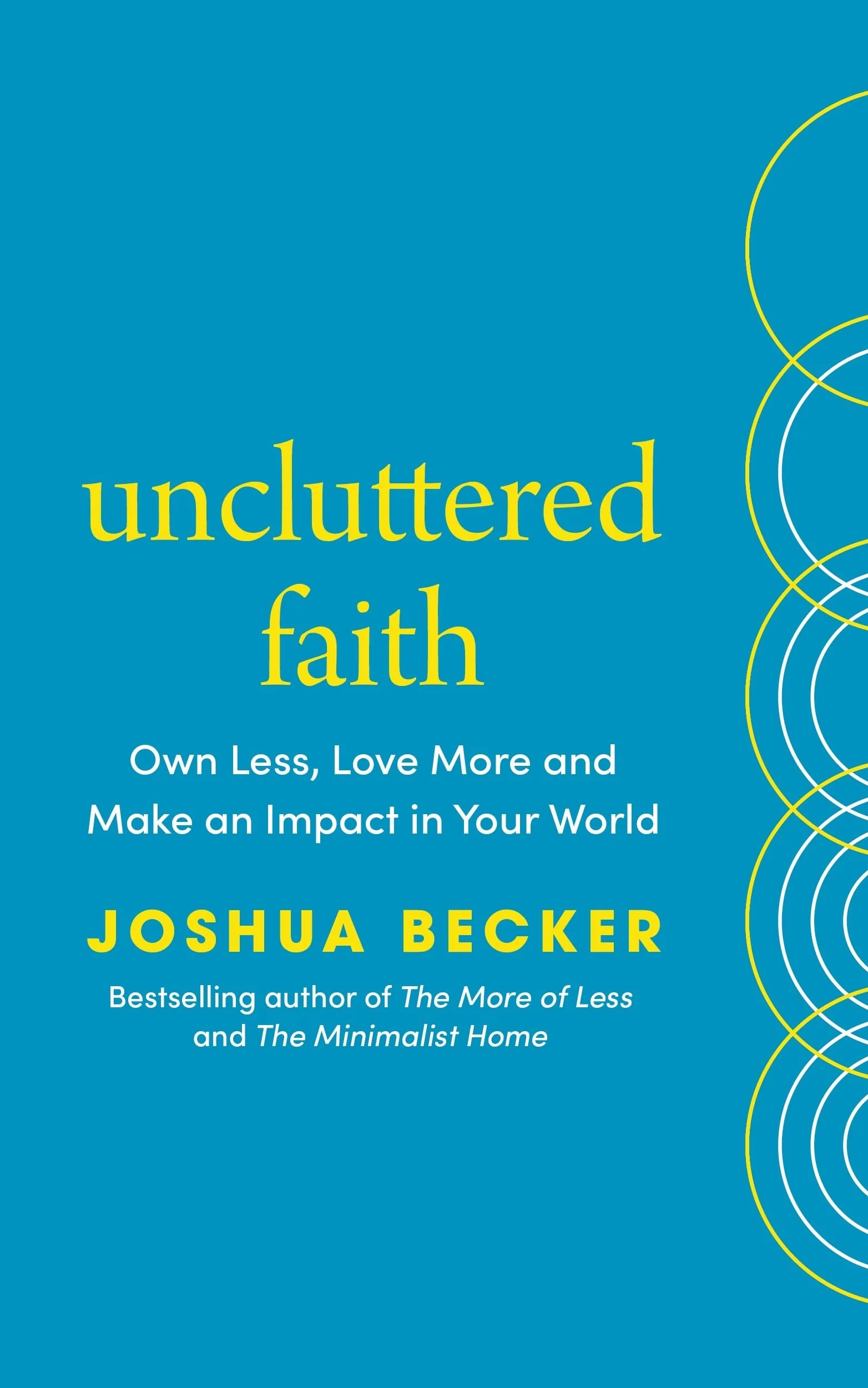 Uncluttered Faith: Instant New York Times Bestseller – Own Less, Love More and Make an Impact in Your World: A Minimalist Book
