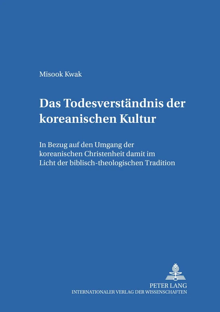 Das Todesverstaendnis Der Koreanischen Kultur: Der Umgang Der Koreanischen Christenheit Mit Dem Tod Im Licht Der Biblisch-Theologischen Tradition: 11