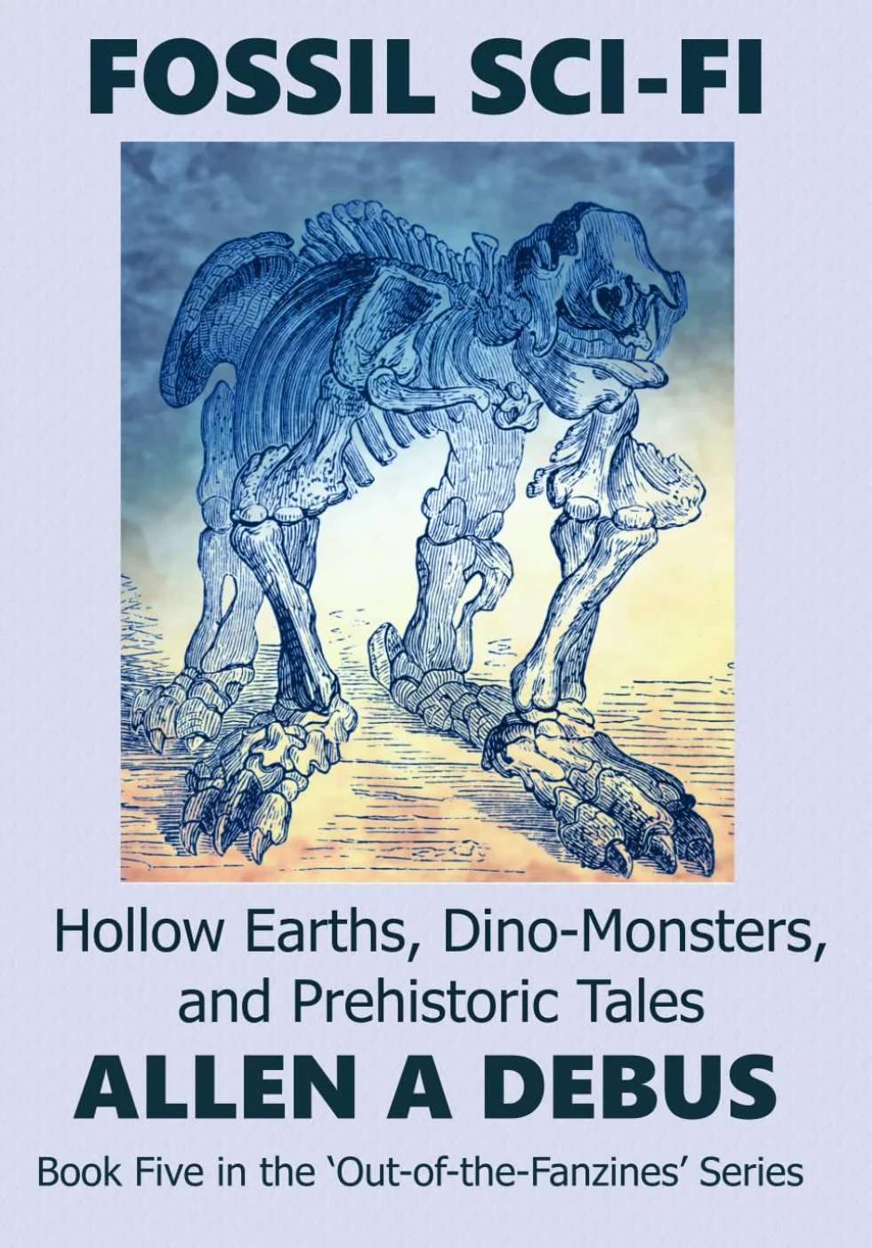 FOSSIL SCI-FI: Hollow Earths, Dino-Monsters, and Prehistoric Tales (Book Five in the 'Out-of-the-Fanzines' Series)