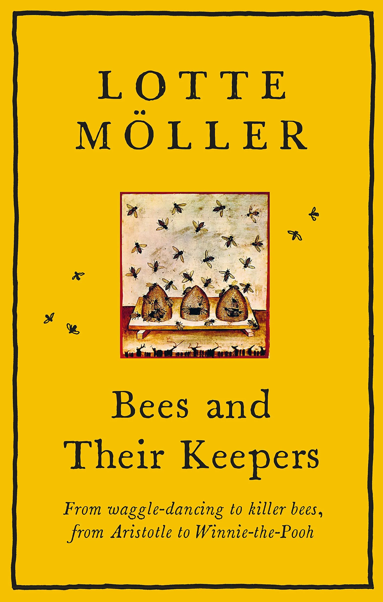 Bees and Their Keepers: From Waggle-Dancing to Killer Bees, Aristotle to Winnie-the-Pooh
