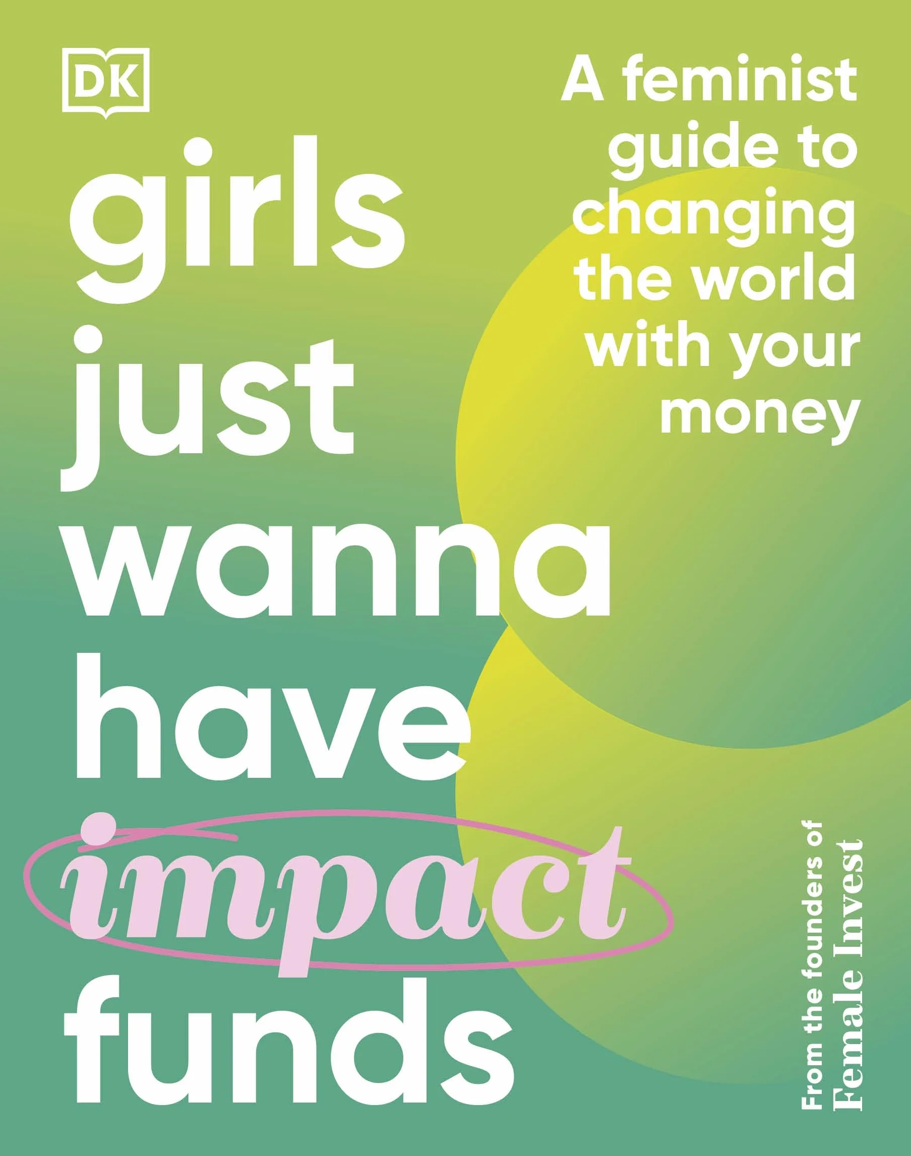 Girls Just Wanna Have Impact Funds: A Feminist Guide to Changing the World with Your Money