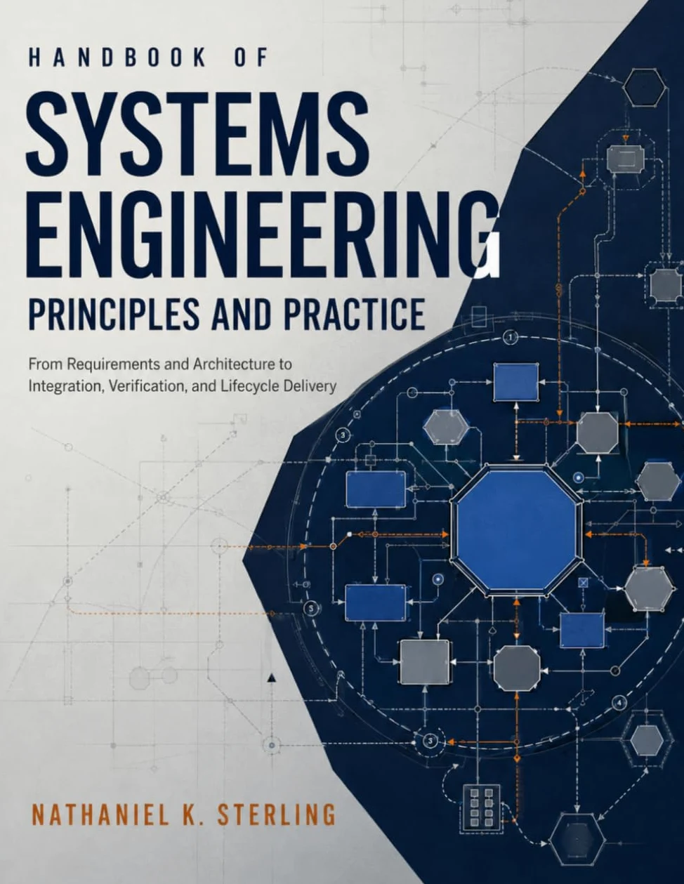 Handbook of Systems Engineering Principles and Practice: From Requirements and Architecture to Integration, Verification, and Lifecycle Delivery