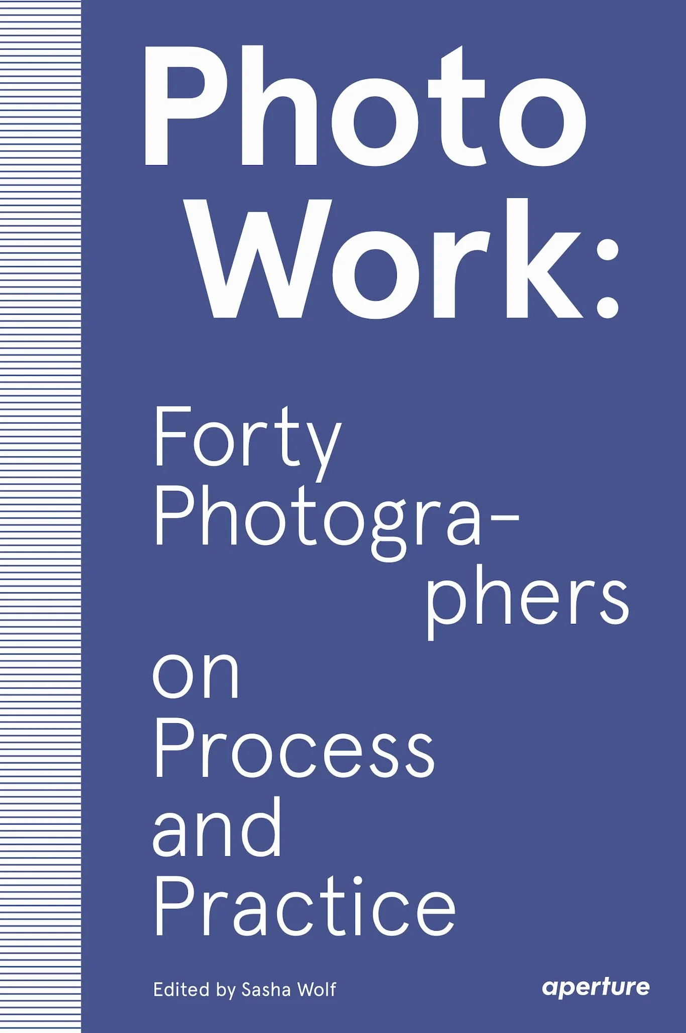 Photowork: Forty Photographers on Process and Practice