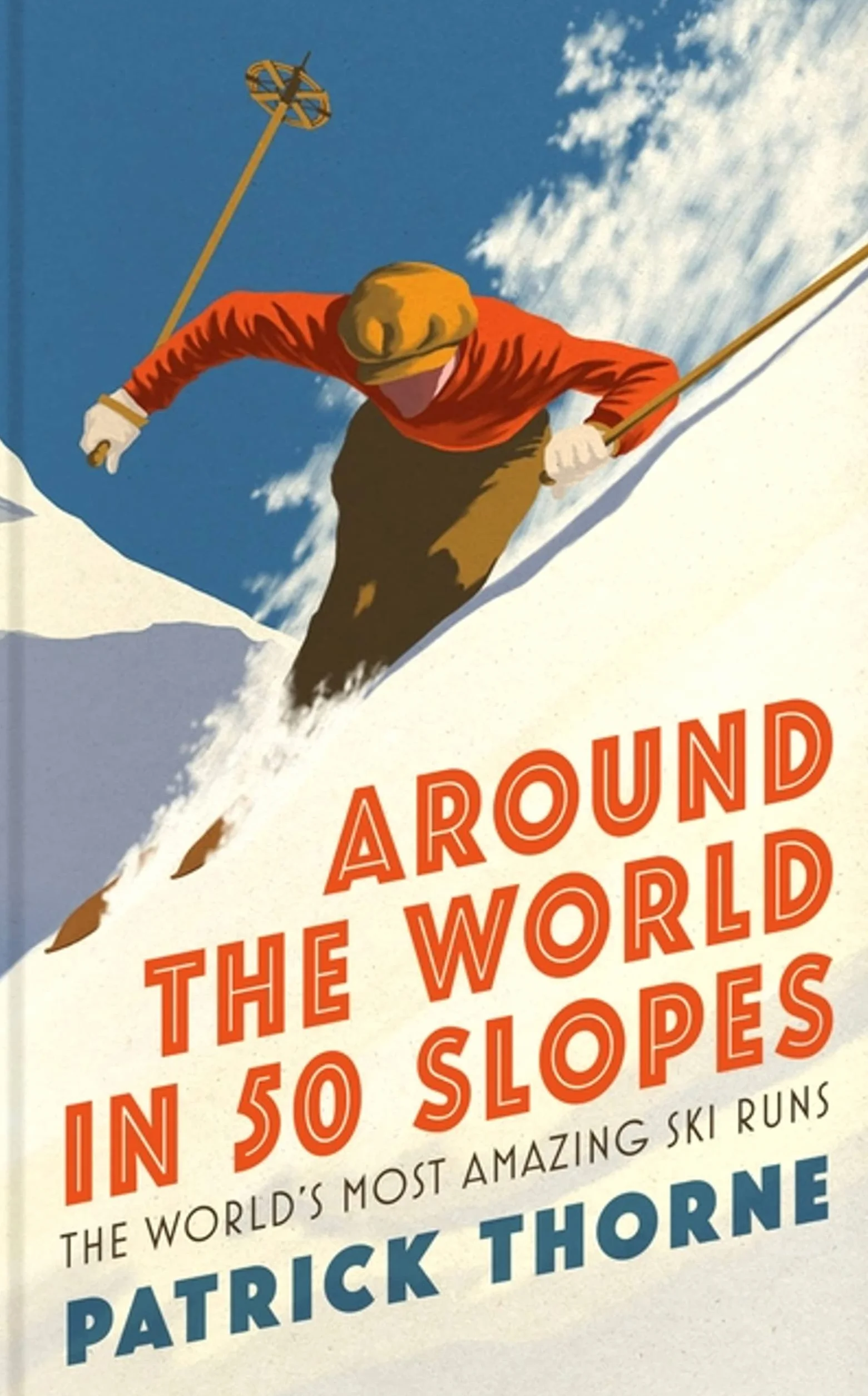 Around the World in 50 Slopes: The Stories Behind the World's Most Amazing Ski Runs
