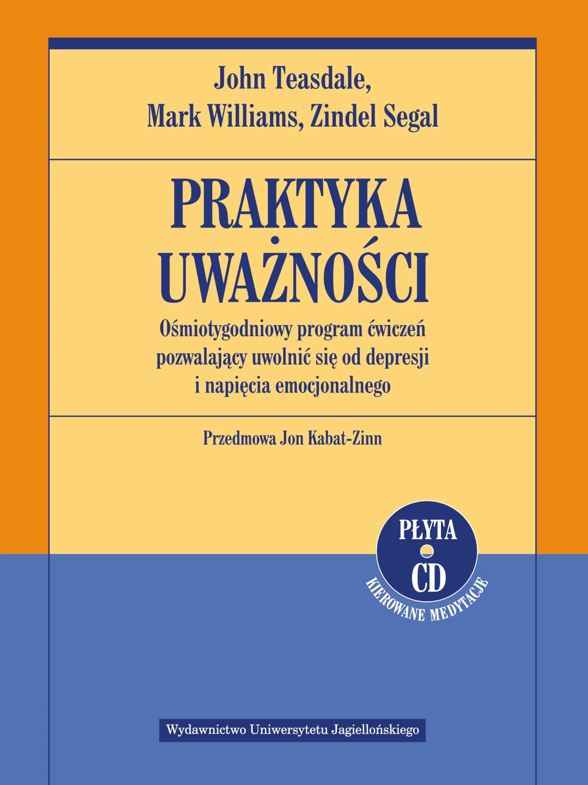 PRAKTYKA UWAŻNOŚCI OŚMIOTYGODNIOWY PROGRAM: Ośmiotygodniowy program ćwiczeń, uwolnij się od depresji i napięcia emocjonalnego. Książka z płytą CD