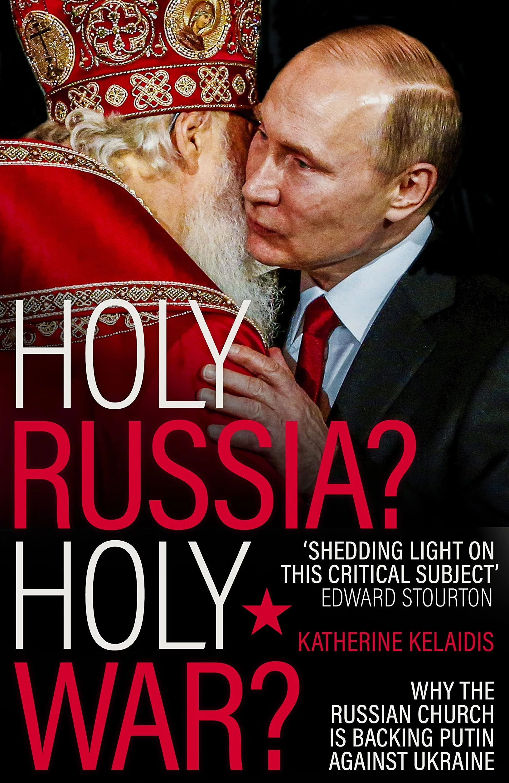 Holy Russia? Holy War?: Why the Russian Church Is Backing Putin Against Ukraine