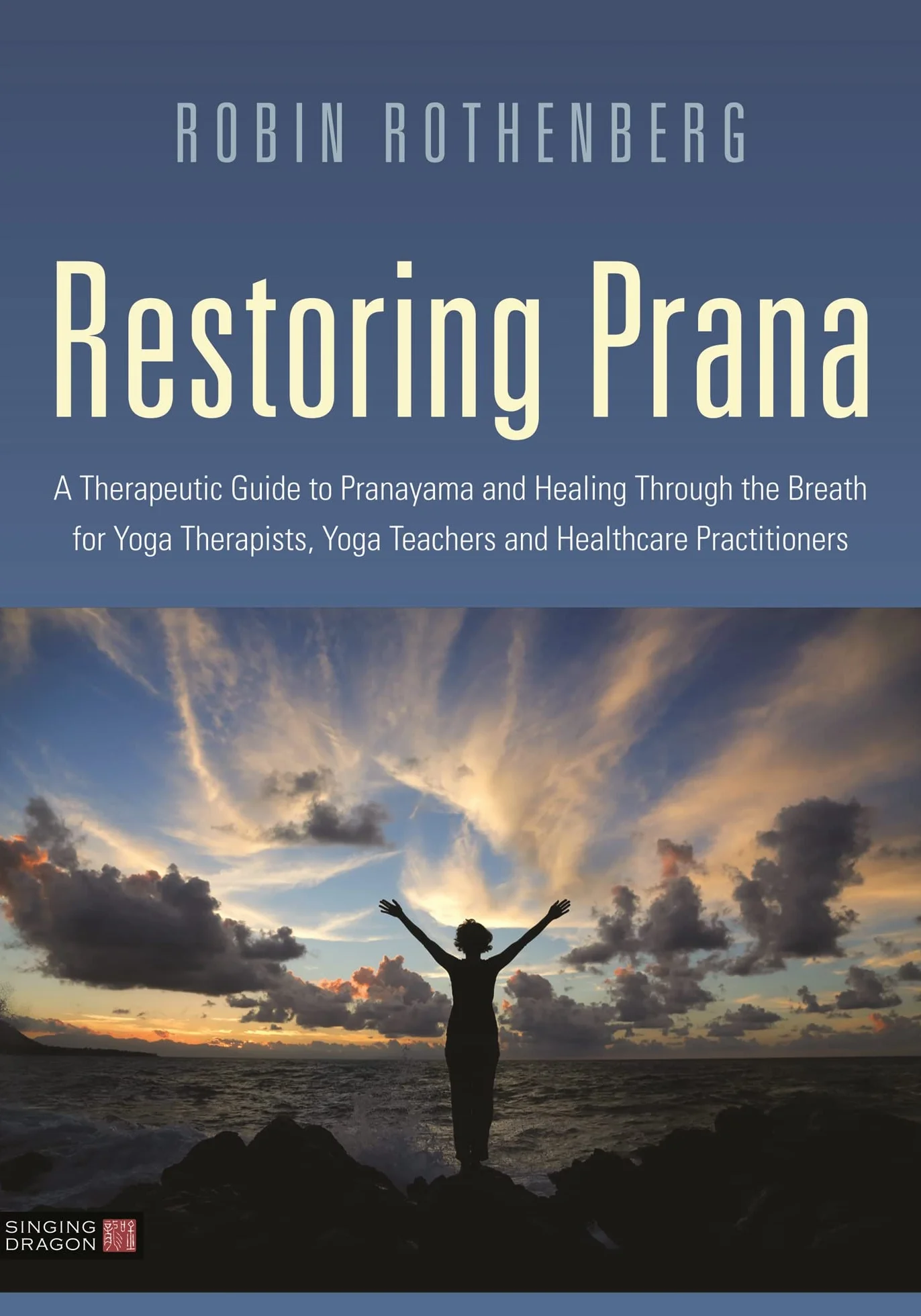 Restoring Prana: Therapeutic Guide to Pranayama & Healing Through Breath for Yoga Therapists & Teachers
