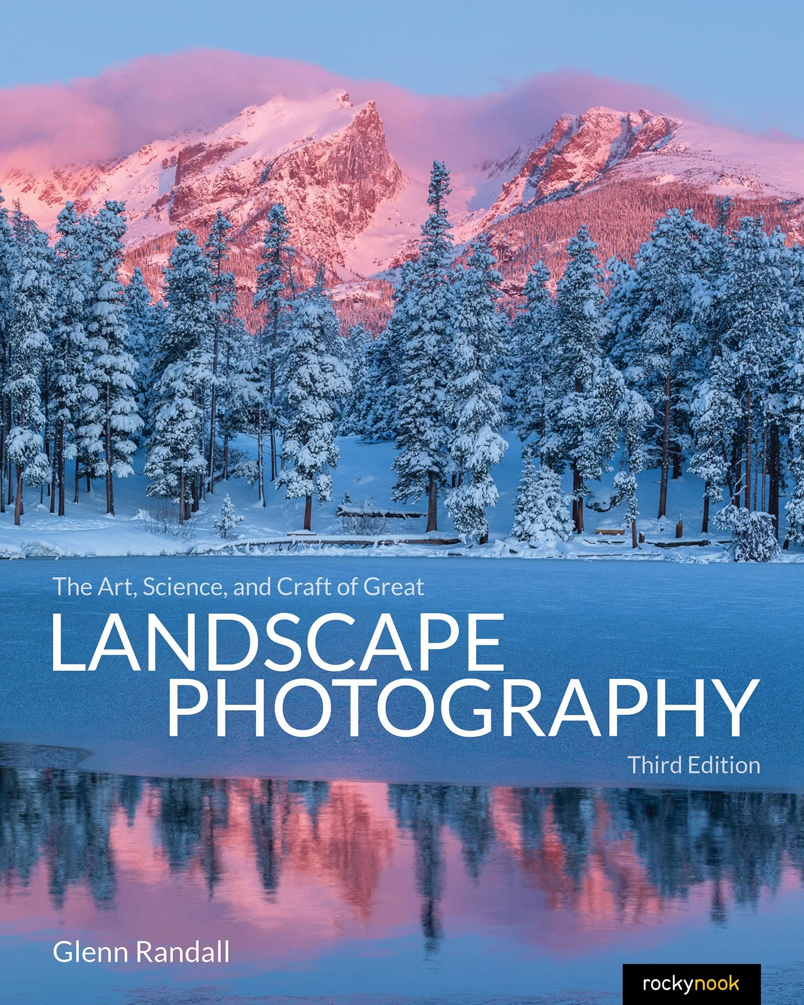 The Art, Science, and Craft of Great Landscape Photography, Third Edition