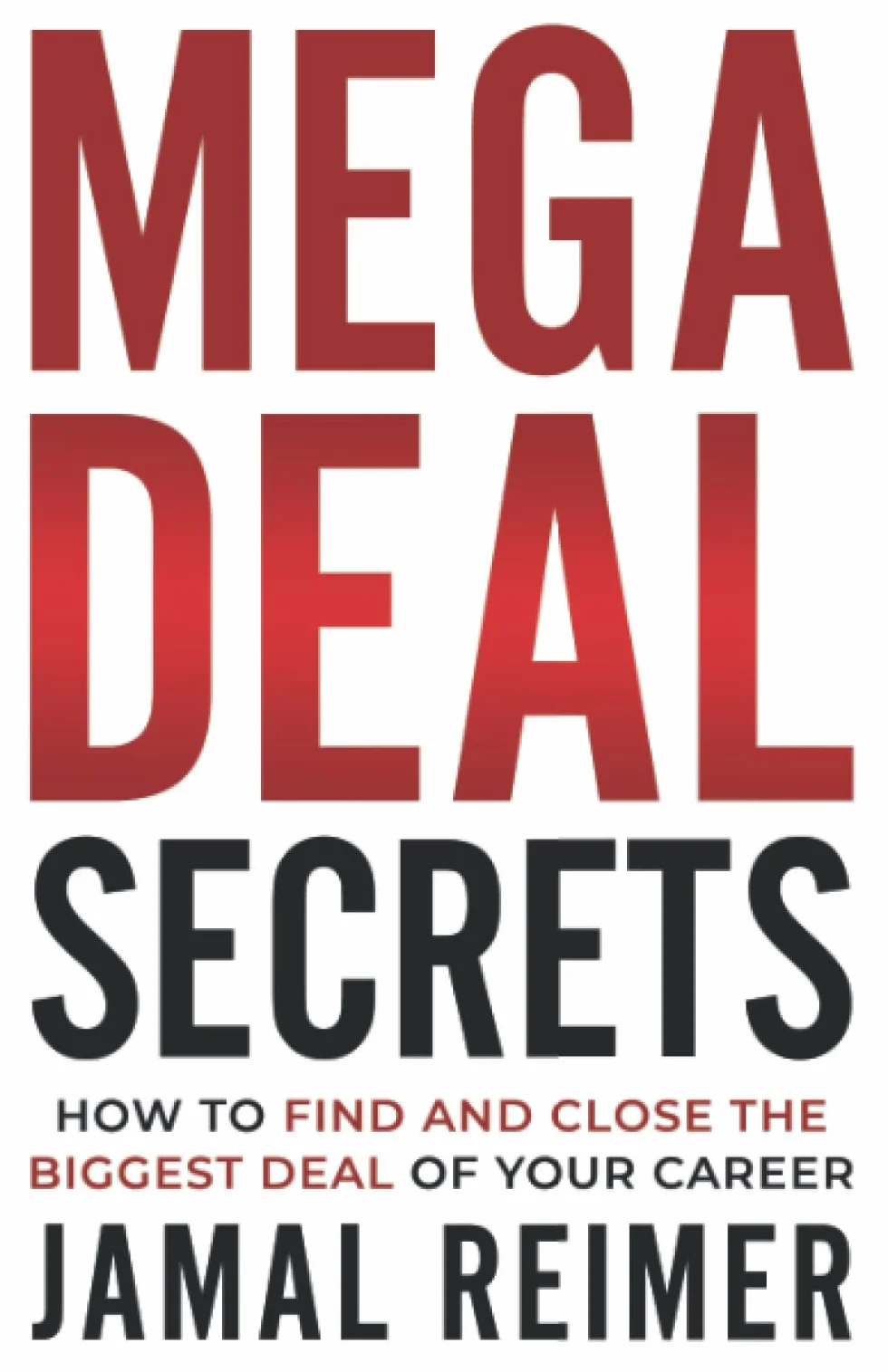 Mega Deal Secrets: How to Find and Close the Biggest Deal of Your Career