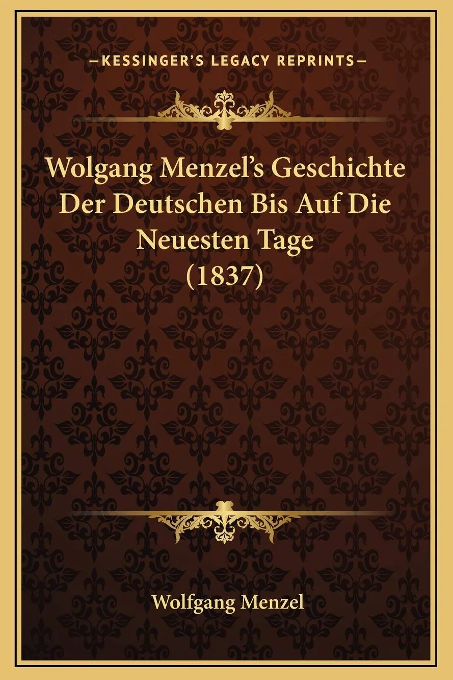 Wolgang Menzel's Geschichte Der Deutschen Bis Auf Die Neuesten Tage (1837)