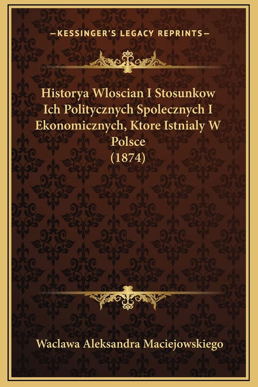 Historya Wloscian I Stosunkow Ich Politycznych Spolecznych I Ekonomicznych, Ktore Istnialy W Polsce (1874)