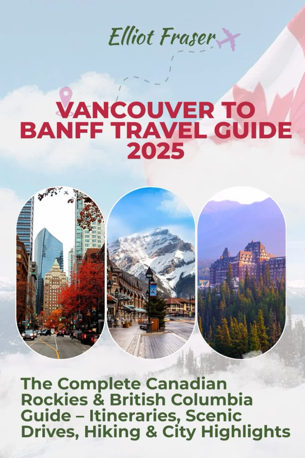 Vancouver to Banff Travel Guide 2025: The Complete Canadian Rockies & British Columbia Guide – Itineraries, Scenic Drives, Hiking & City Highlights