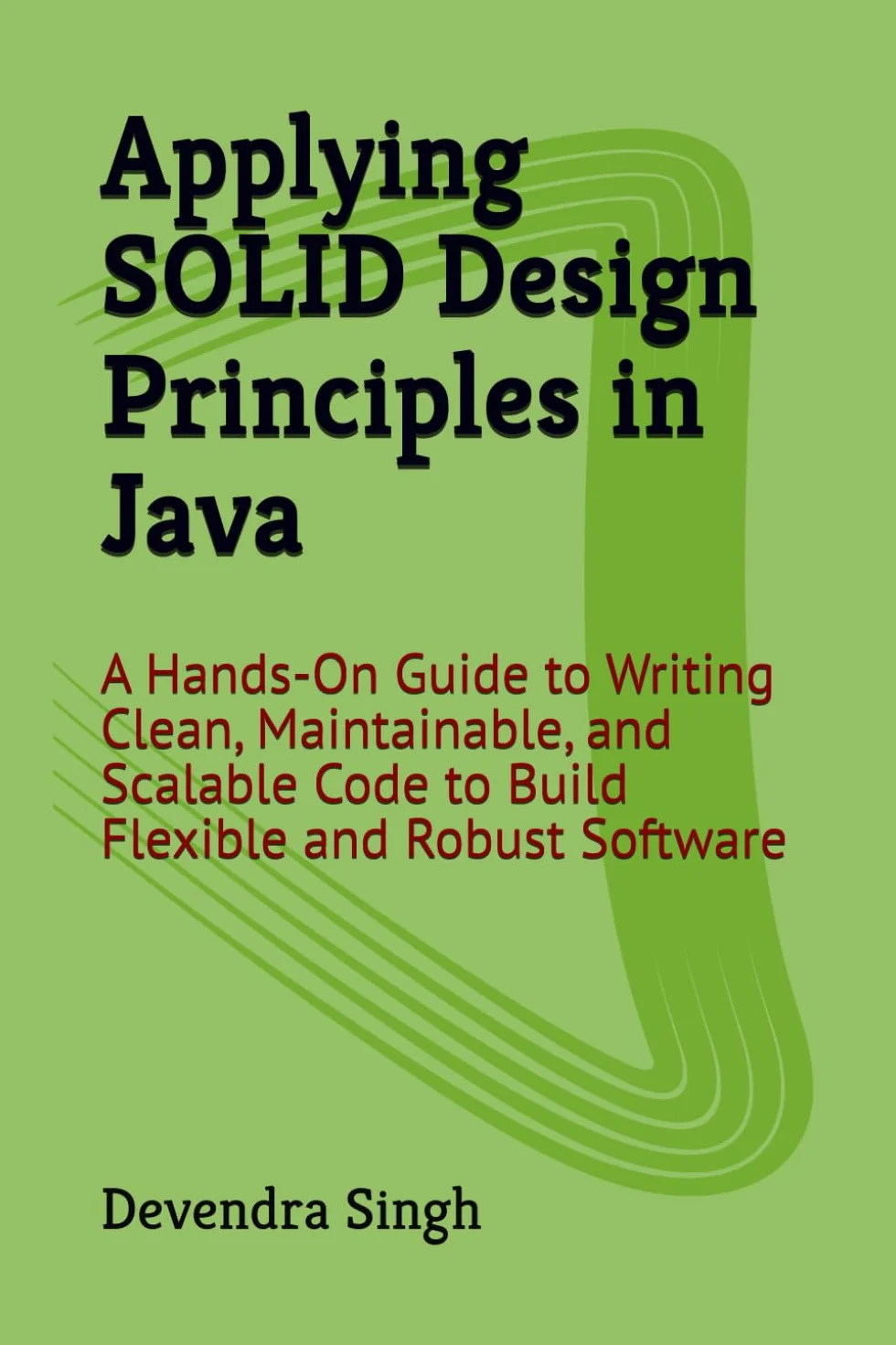 SOLID Design Principles in Java: Hands-On Guide to Clean, Maintainable, Scalable Code
