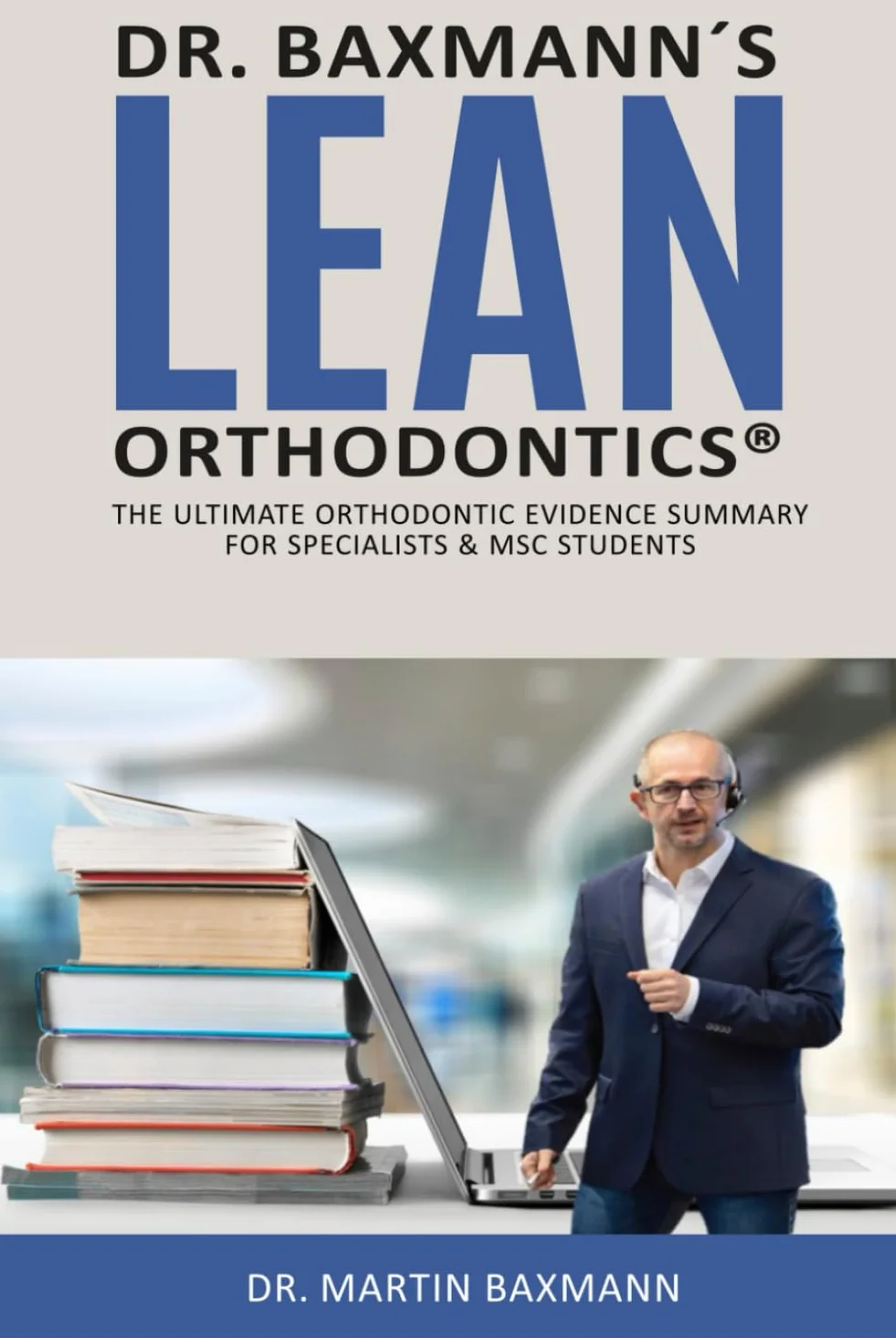 Dr. Baxmann´s LEAN ORTHODONTICS®: The ultimate orthodontic evidence summary for specialists & MSC students