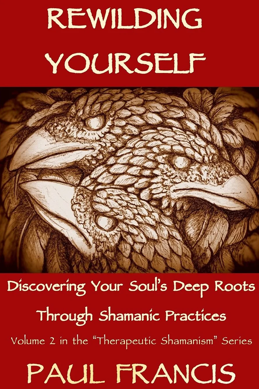 Rewilding Yourself: Discovering Your Soul’s Deep Roots Through Shamanic Practices