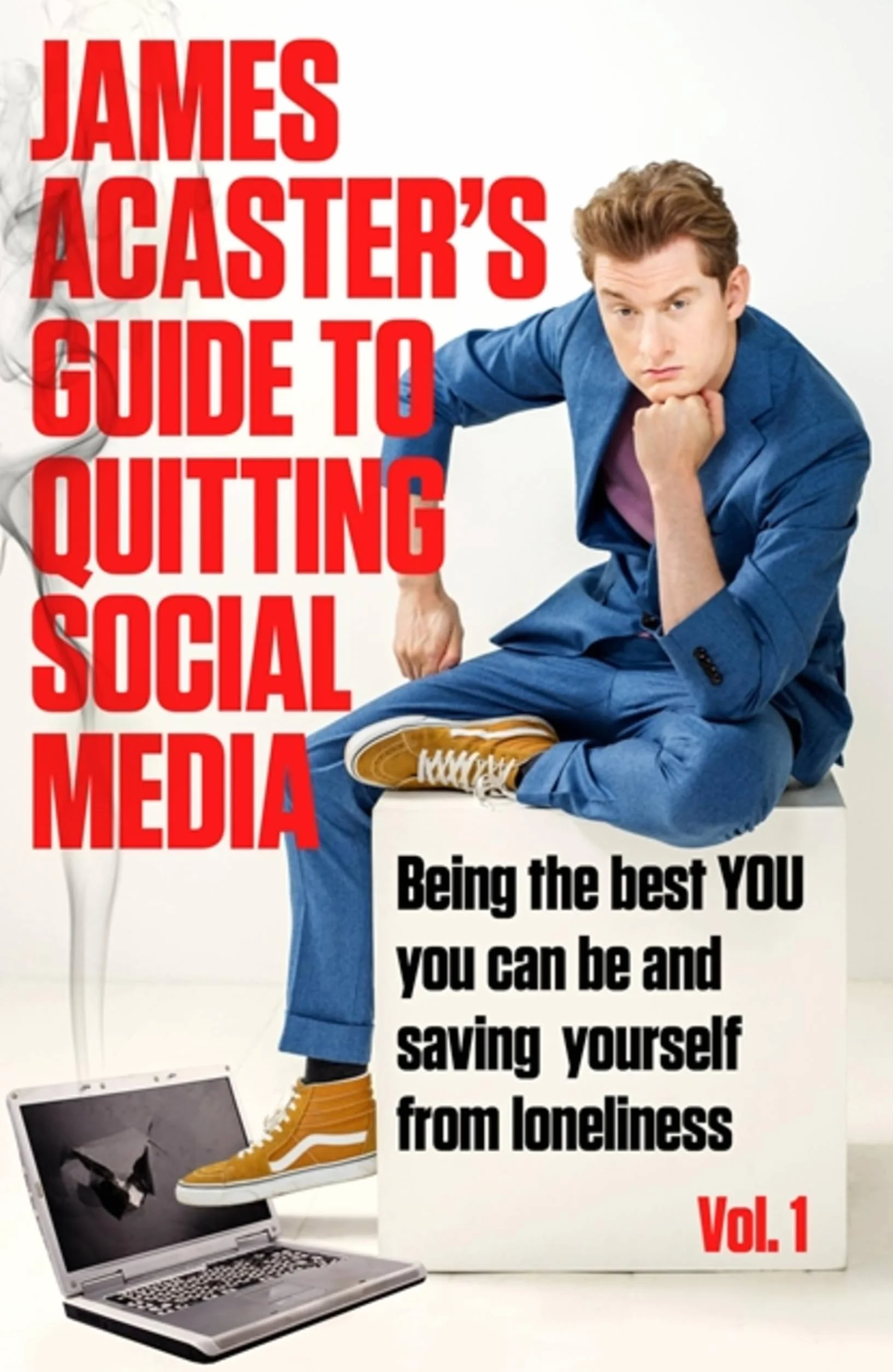 James Acaster's Guide to Quitting Social Media: Being the Best You You Can Be and Saving Yourself from Loneliness: 1