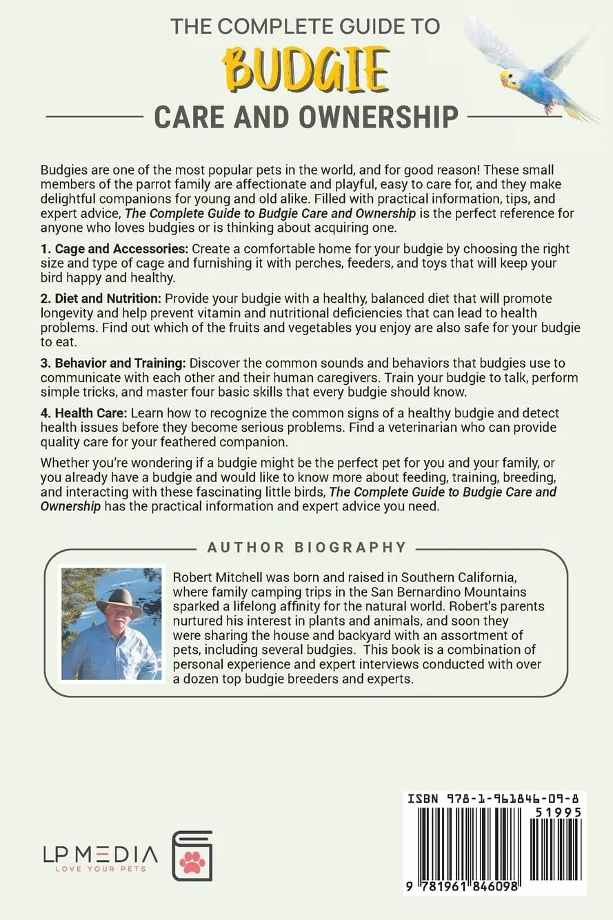 The Complete Guide to Budgie Care and Ownership: Supplies, Nutrition, Socialization, Hand Taming, Health Care, Training, Speaking, and Much More!