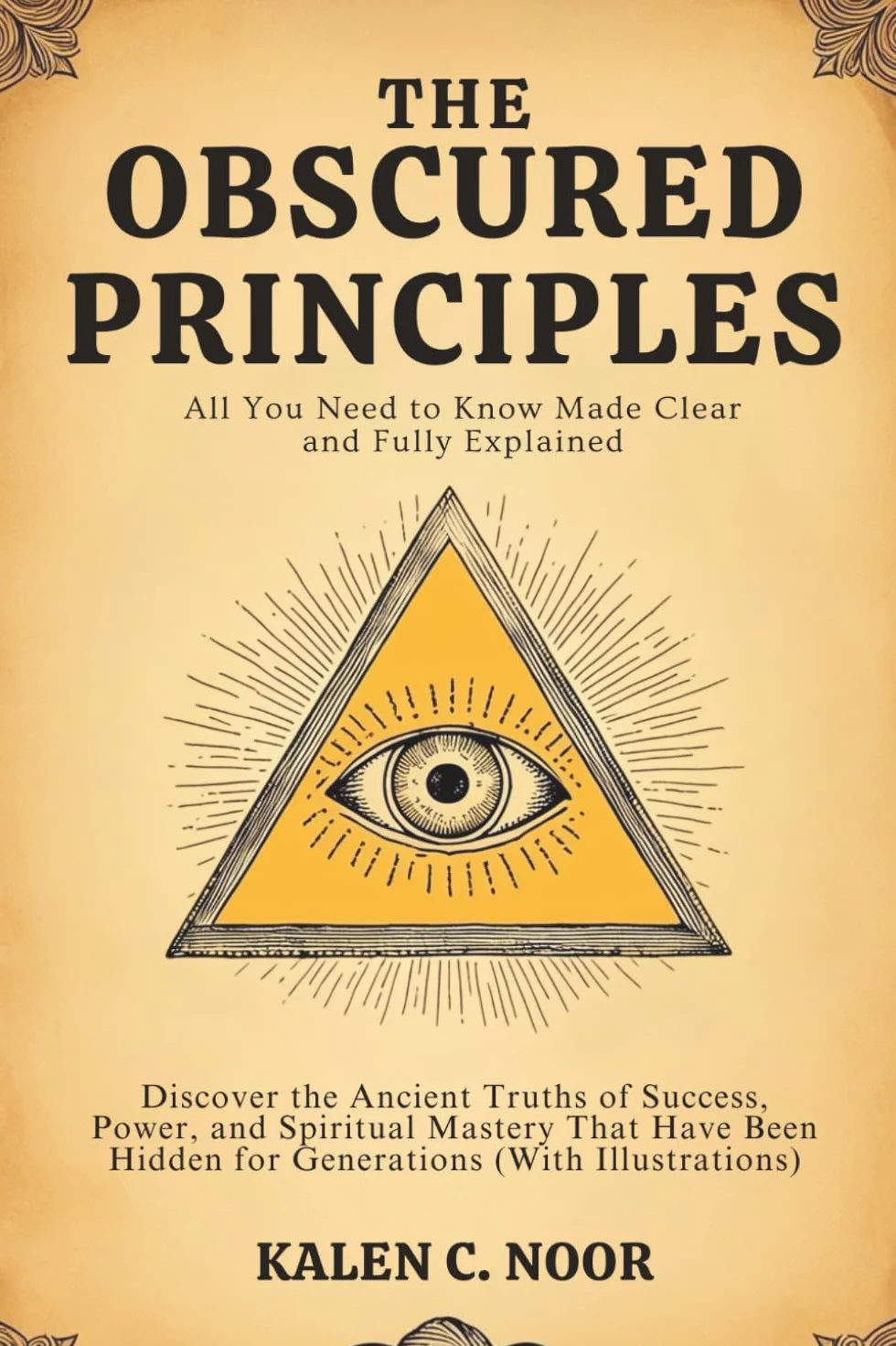 The Obscured Principles: Ancient Truths of Success, Power, and Spiritual Mastery with Illustrations