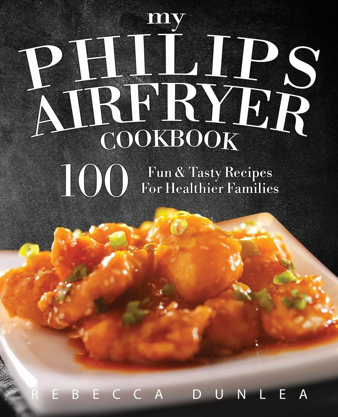 Philips AirFryer Cookbook: 100 Fun & Tasty Recipes For Healthier Families