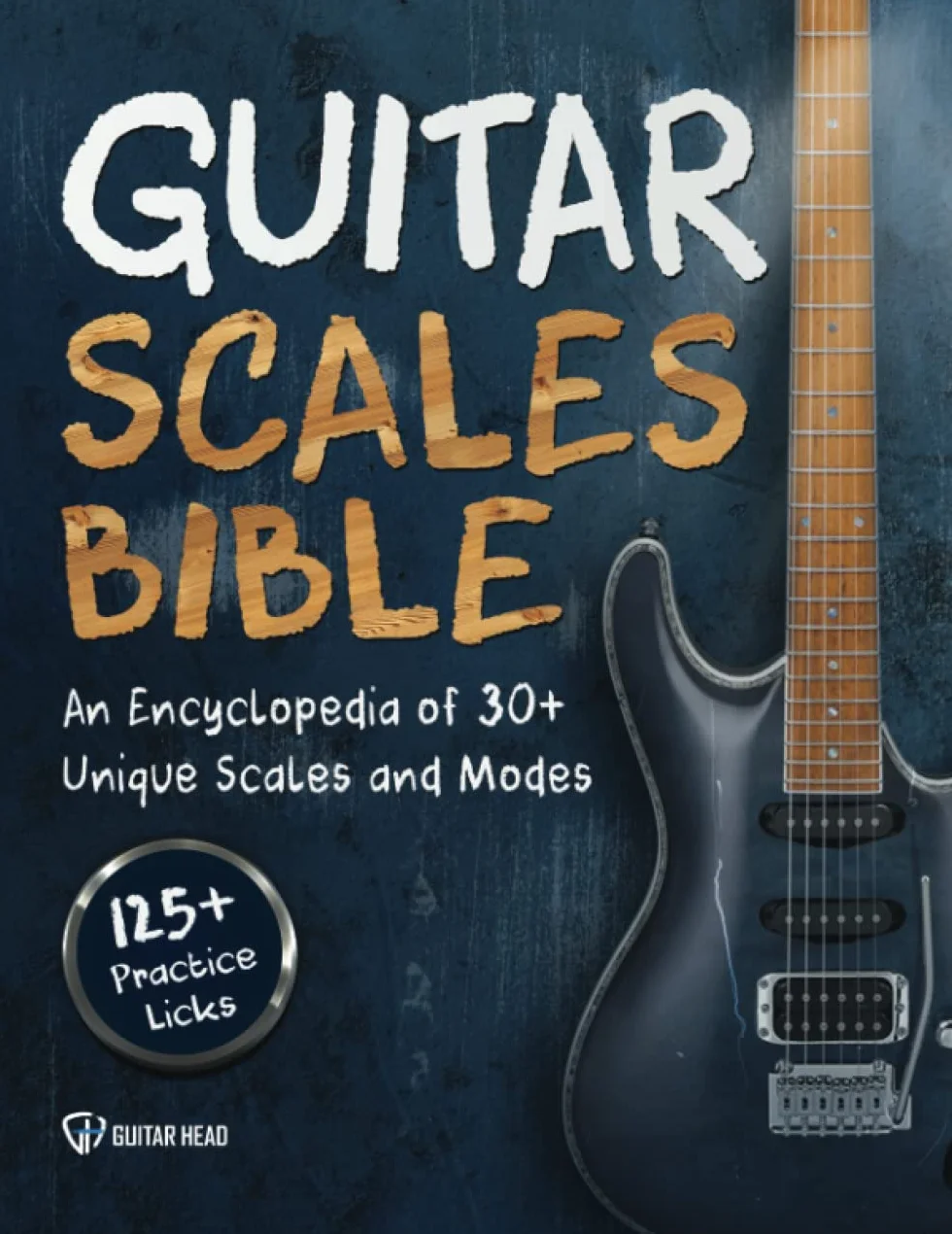 Guitar Scales Bible: 30+ Unique Scales & Modes with 125+ Practice Licks