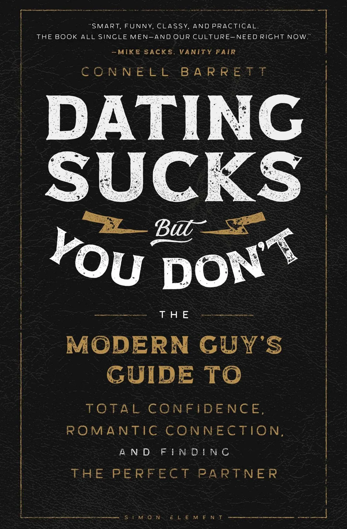 Dating Sucks, But You Don't: The Modern Guy's Guide to Total Confidence, Romantic Connection, and Finding the Right Partner