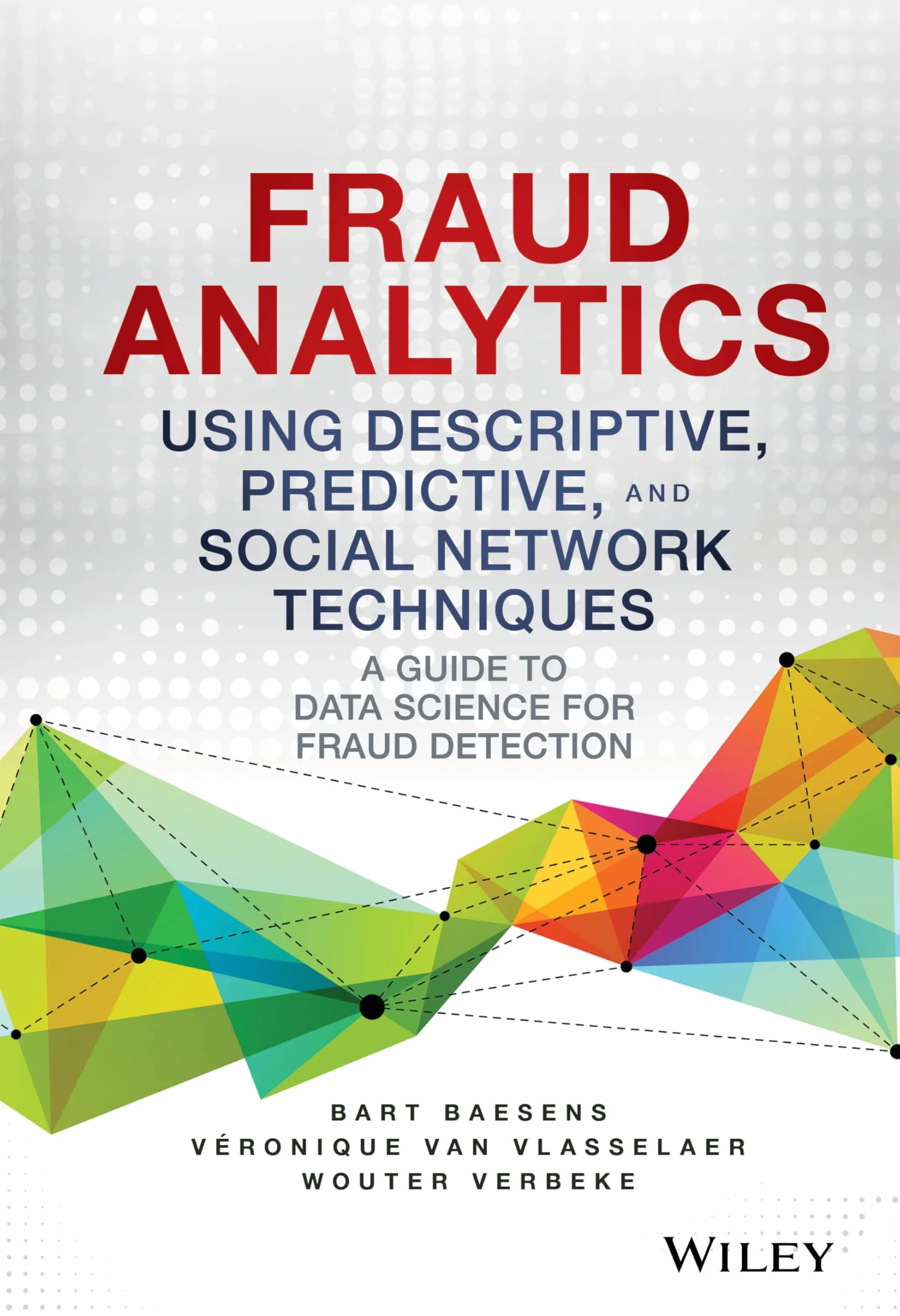 Fraud Analytics: Descriptive, Predictive, and Social Network Techniques for Data Science Fraud Detection