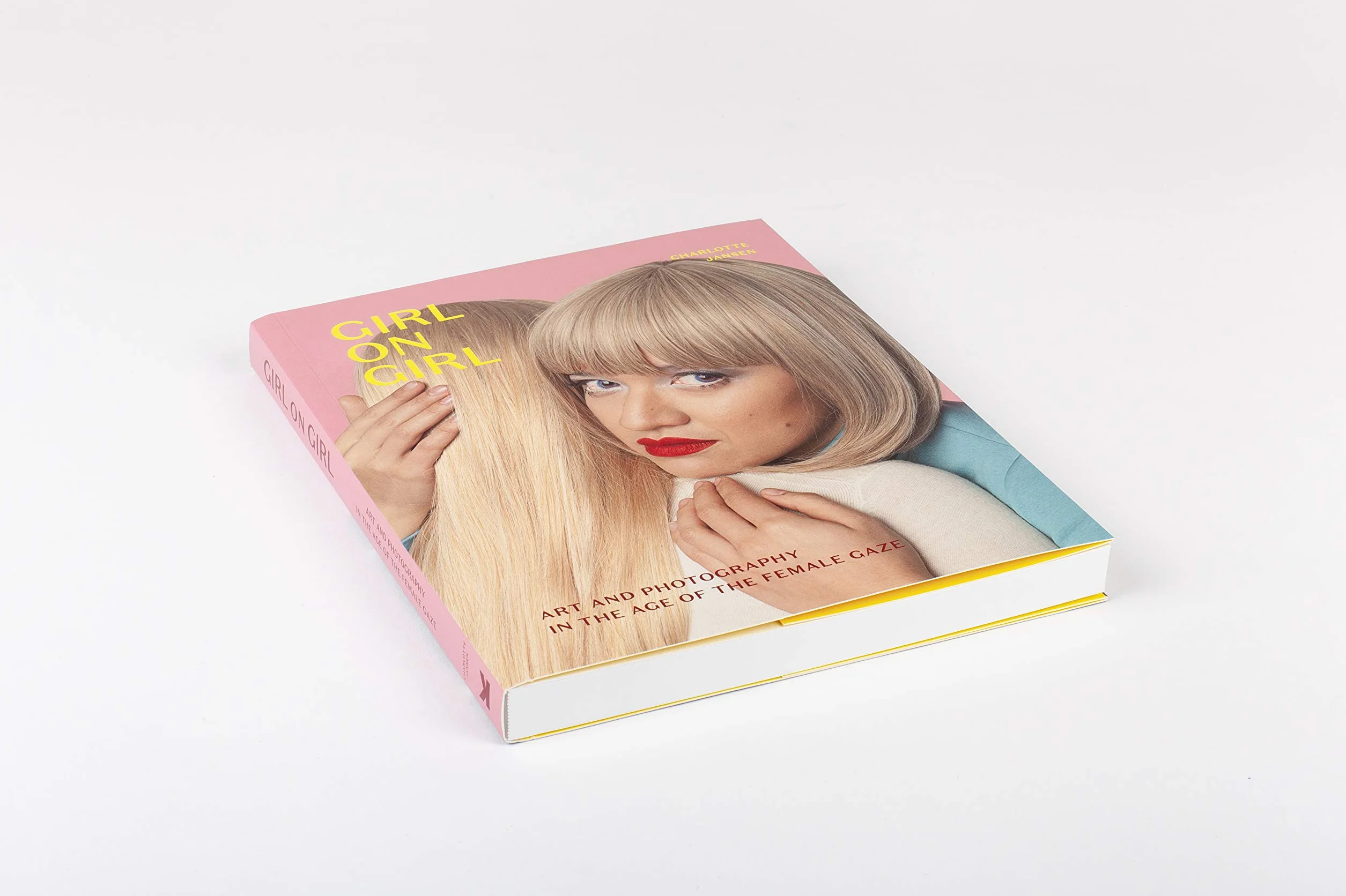 Girl on Girl: Art and Photography in the Age of the Female Gaze (40 Artists Redefining Fashion, Art, Advertising, Photojournalism)