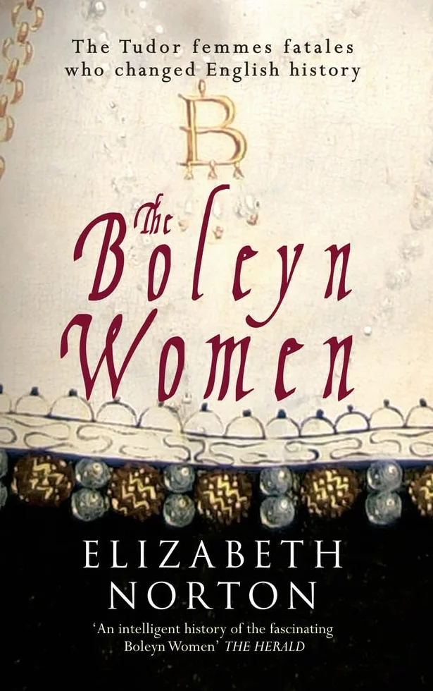 The Boleyn Women: The Tudor Femmes Fatales Who Changed English History