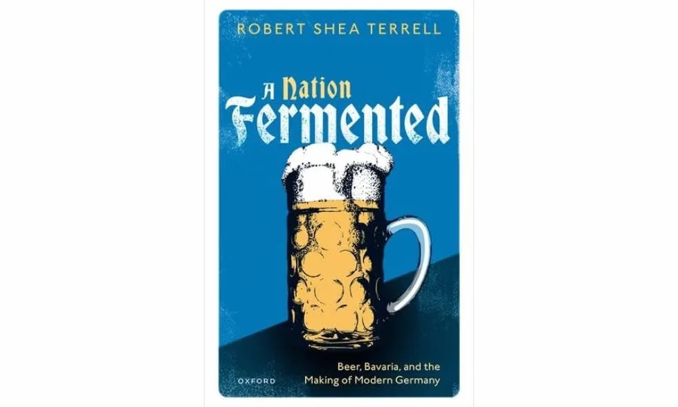 A Nation Fermented: Beer, Bavaria, and the Making of Modern Germany