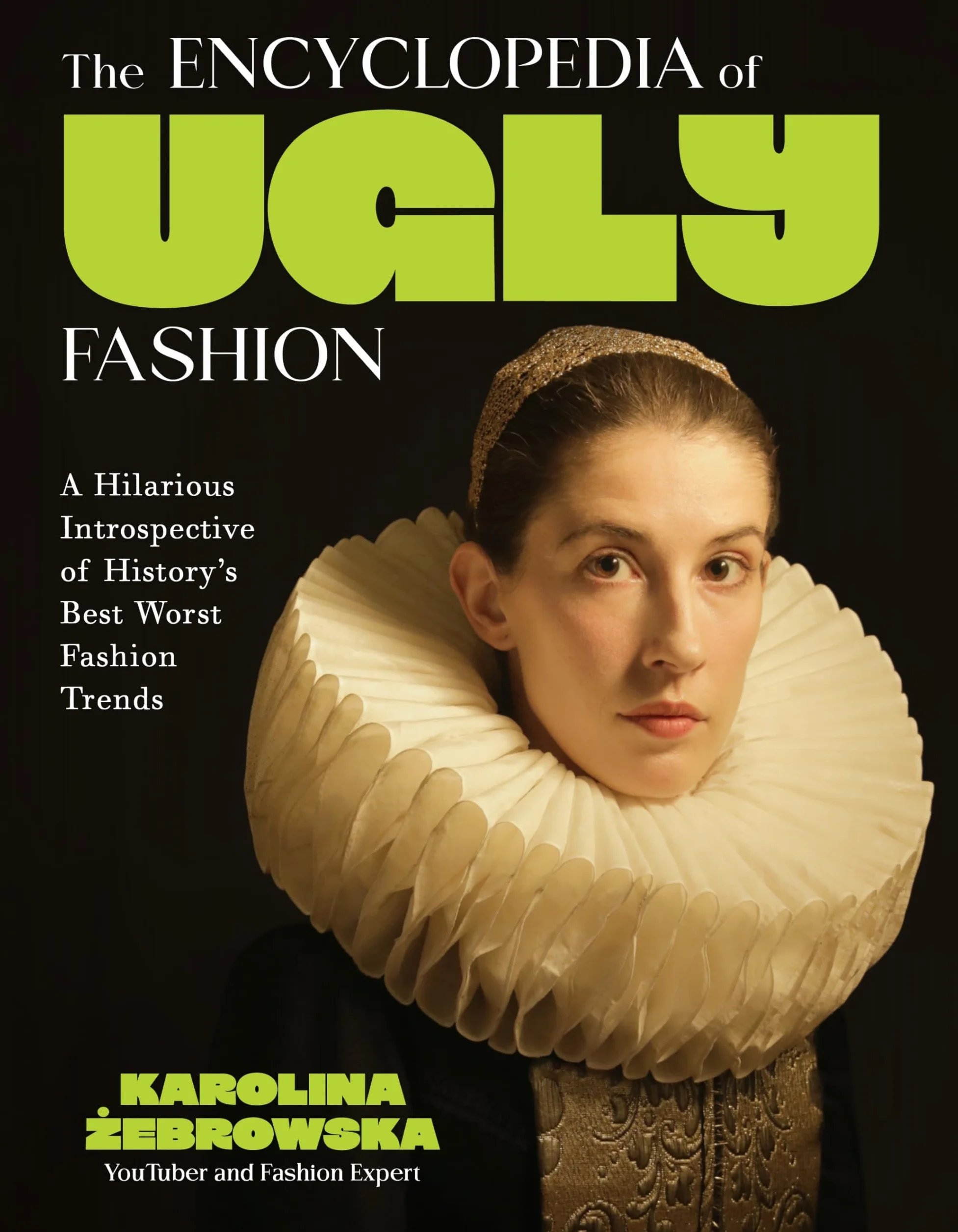 The Encyclopedia of Ugly Fashion: A Hilarious Introspective of History's Best Worst Fashion Trends