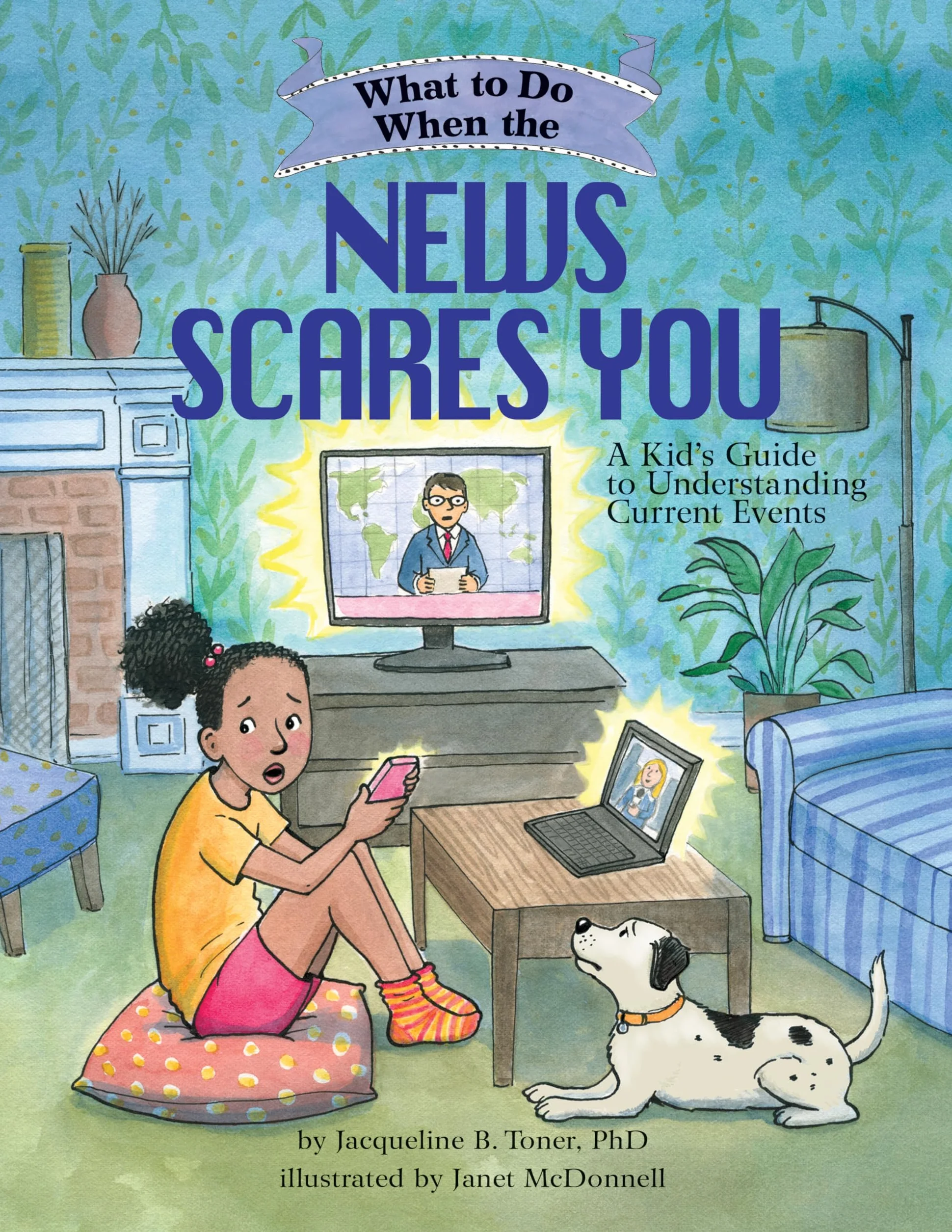What to Do When the News Scares You: A Kid's Guide to Understanding Current Events