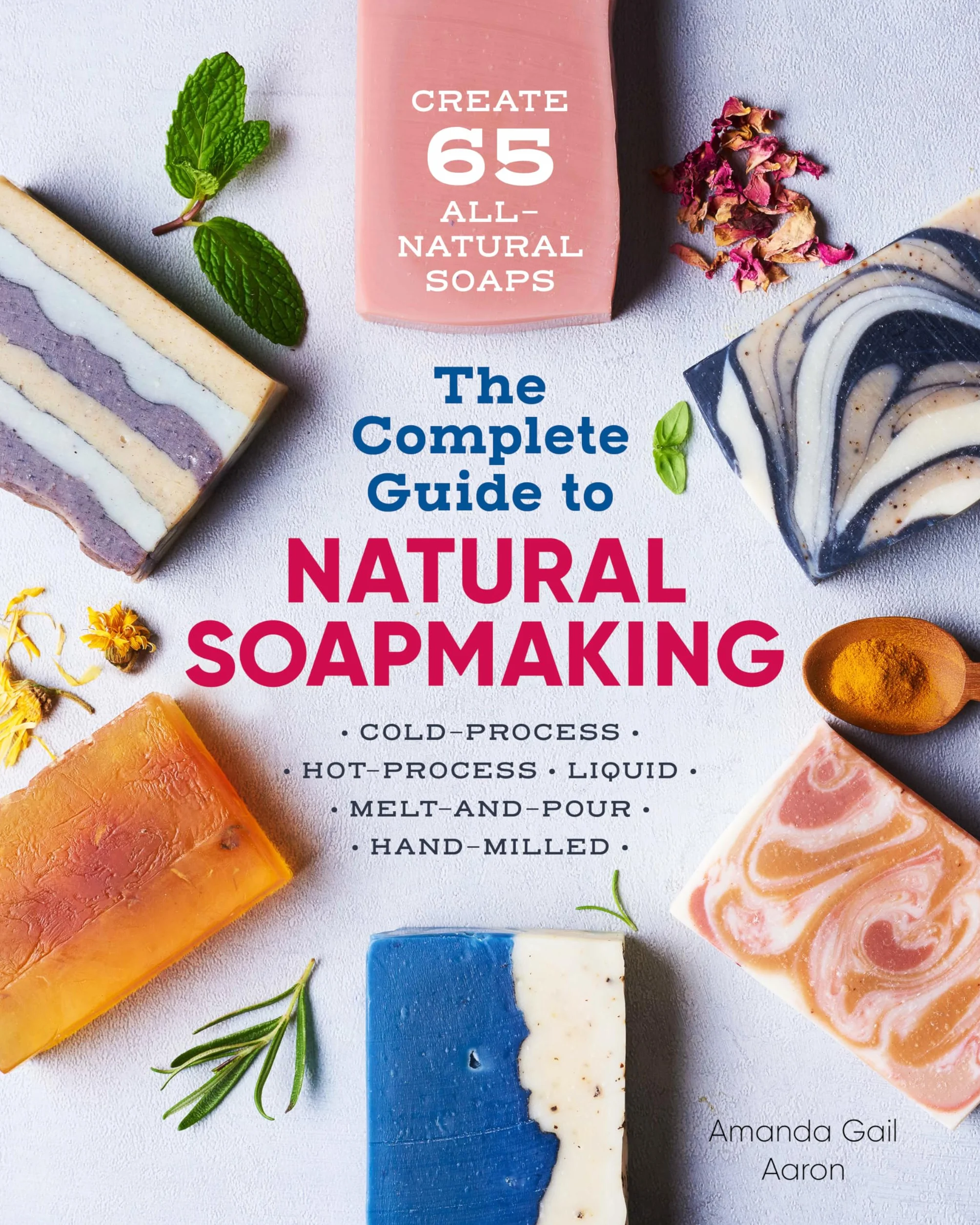 Natural Soap Making Guide: 65 Cold-Process, Hot-Process, Liquid, Melt-and-Pour Soaps