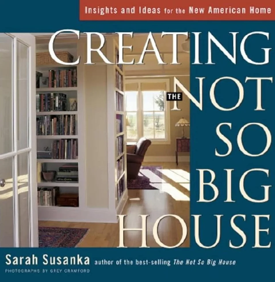 Creating the Not So Big House: Insights and Ideas for the New American House: Insights and Ideas for the New American Home