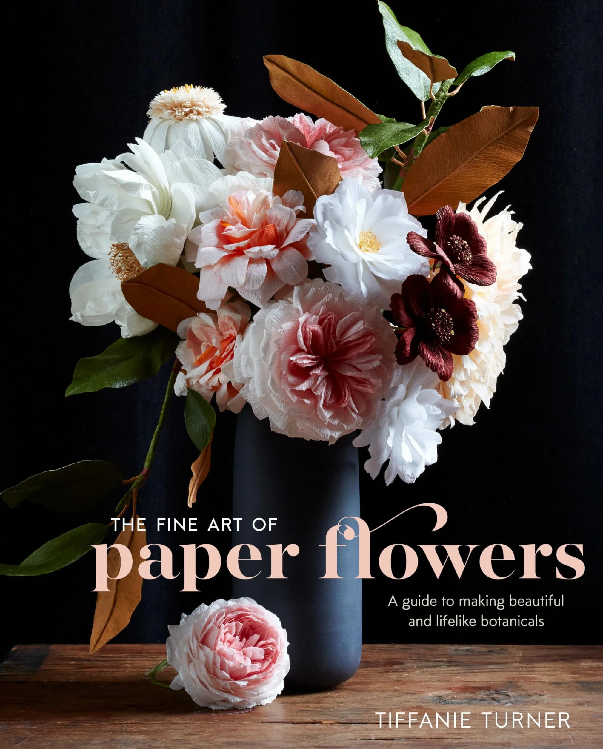 The Fine Art of Paper Flowers: A Guide to Making Beautiful and Lifelike Botanicals
