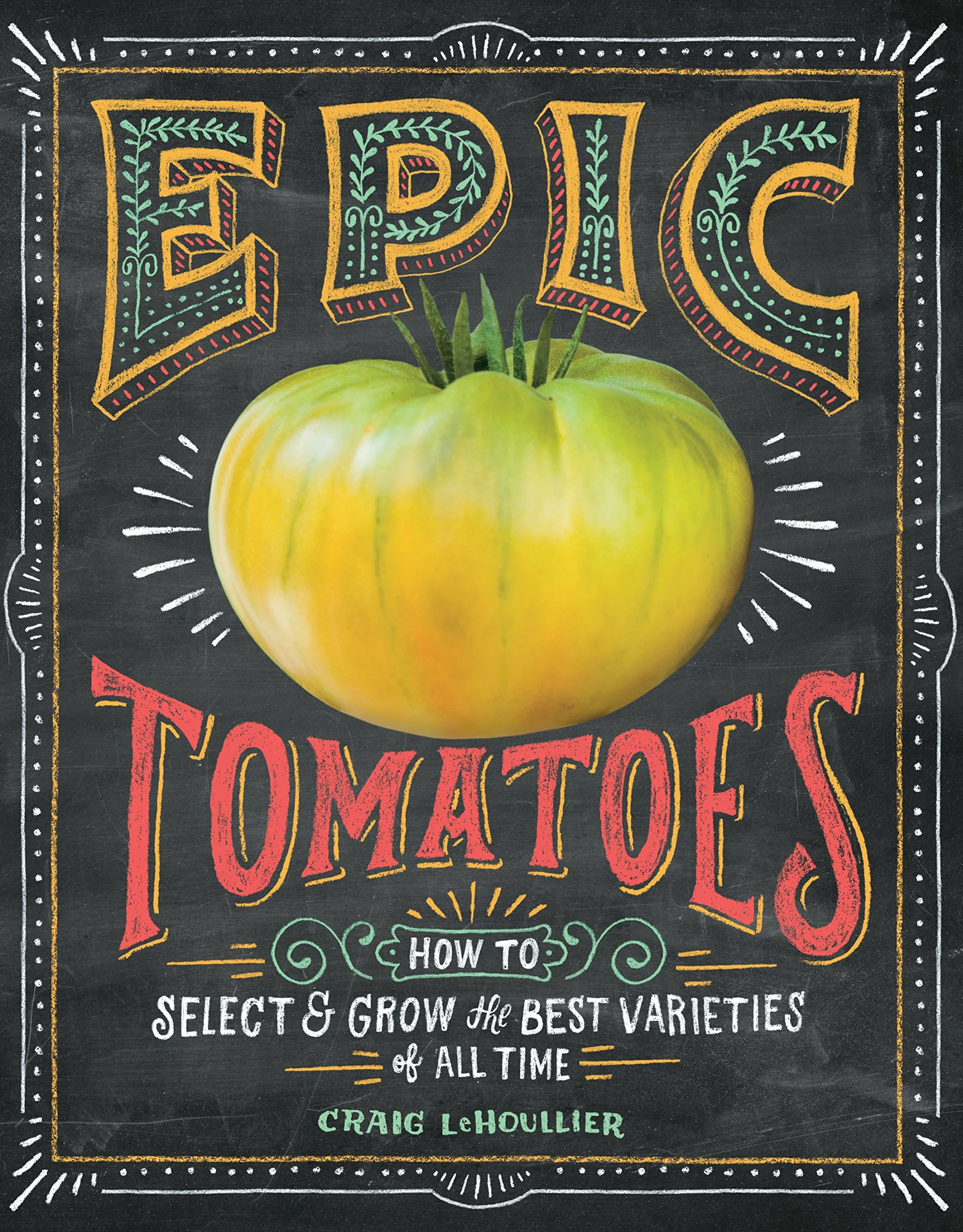 Epic Tomatoes: How to Select and Grow the Best Varieties