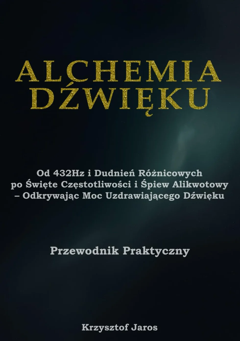 Alchemia Dźwięku: Od 432Hz i Dudnień Różnicowych po Święte Częstotliwości i Śpiew Alikwotowy – Odkrywając Moc Uzdrawiającego Dźwięku – Przewodnik Praktyczny