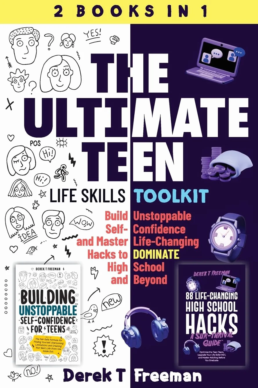 The Ultimate Teen (Life Skills Toolkit): Build Unstoppable Self-Confidence and Master Life-Changing Hacks to DOMINATE High School and Beyond