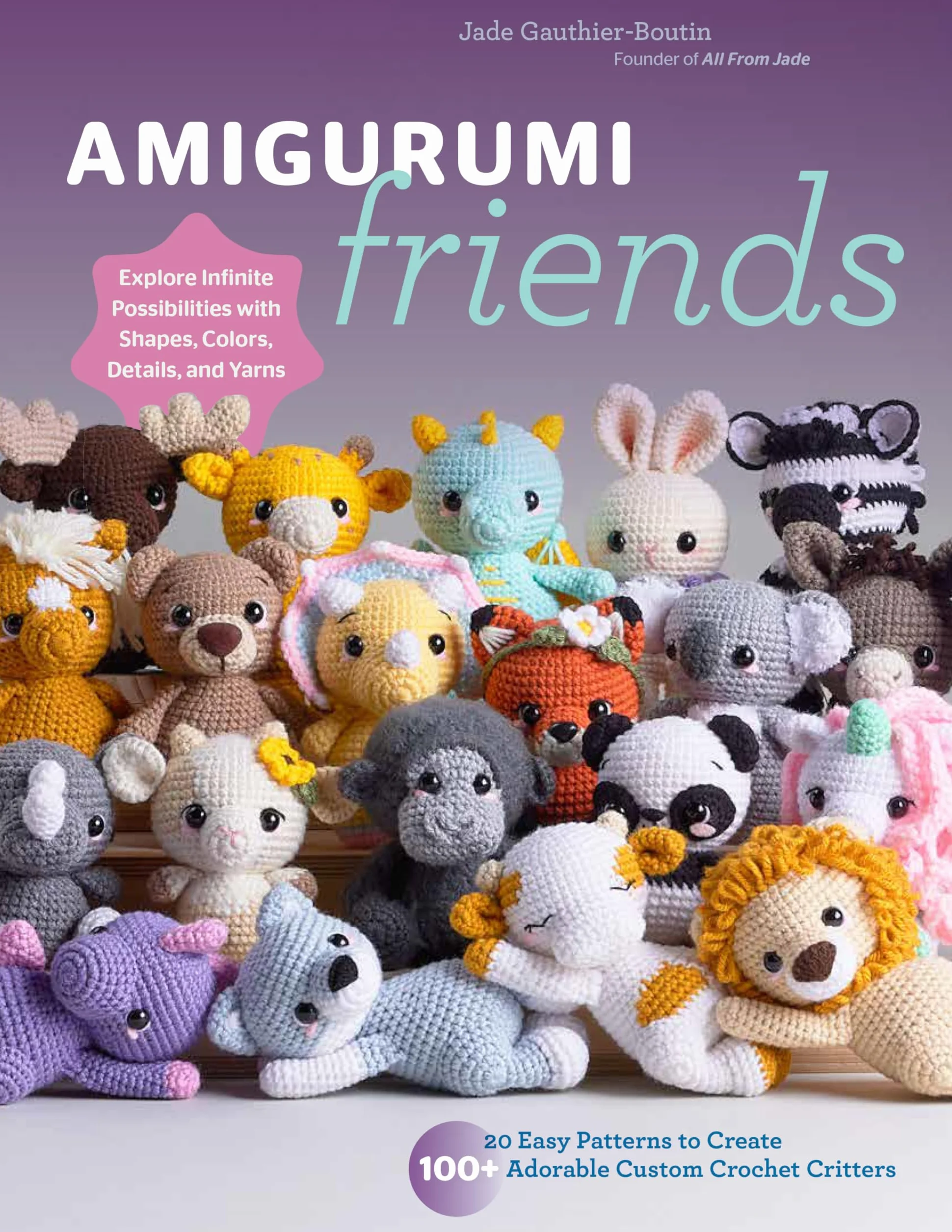 Amigurumi Friends: 20 Easy Patterns to Create 100+ Adorable Custom Crochet Critters - Explore Infinite Possibilities with Shapes, Colors, Details, and Yarns